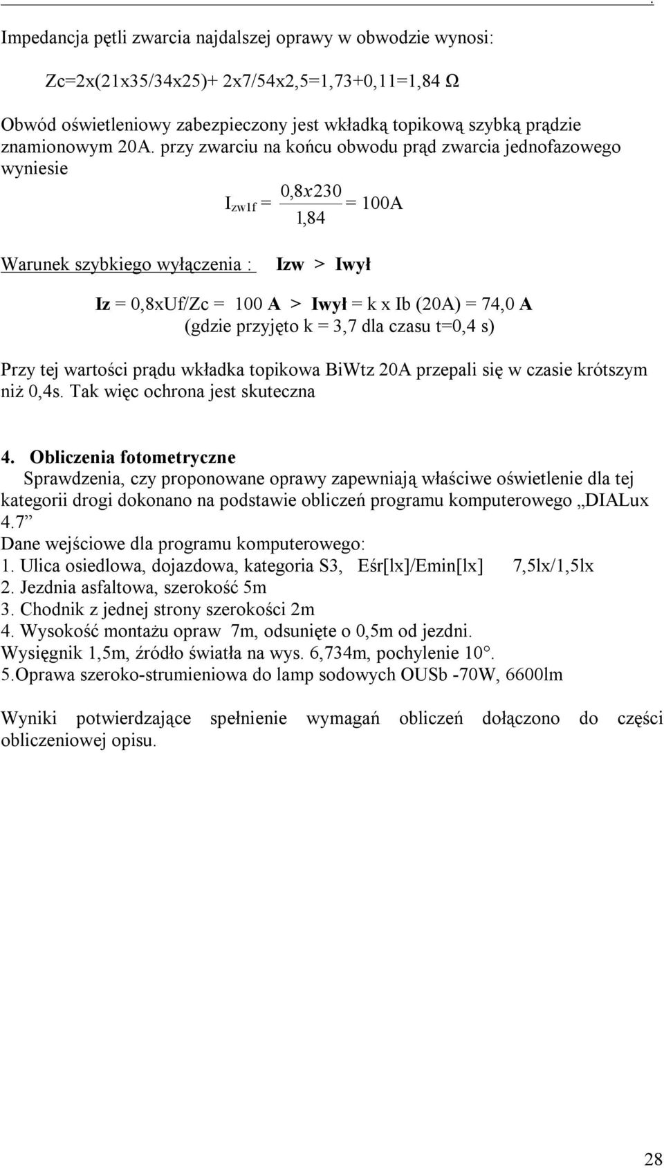 przyjęto k = 3,7 dla czasu t=0,4 s) Przy tej wartości prądu wkładka topikowa BiWtz 20A przepali się w czasie krótszym niż 0,4s. Tak więc ochrona jest skuteczna 4.