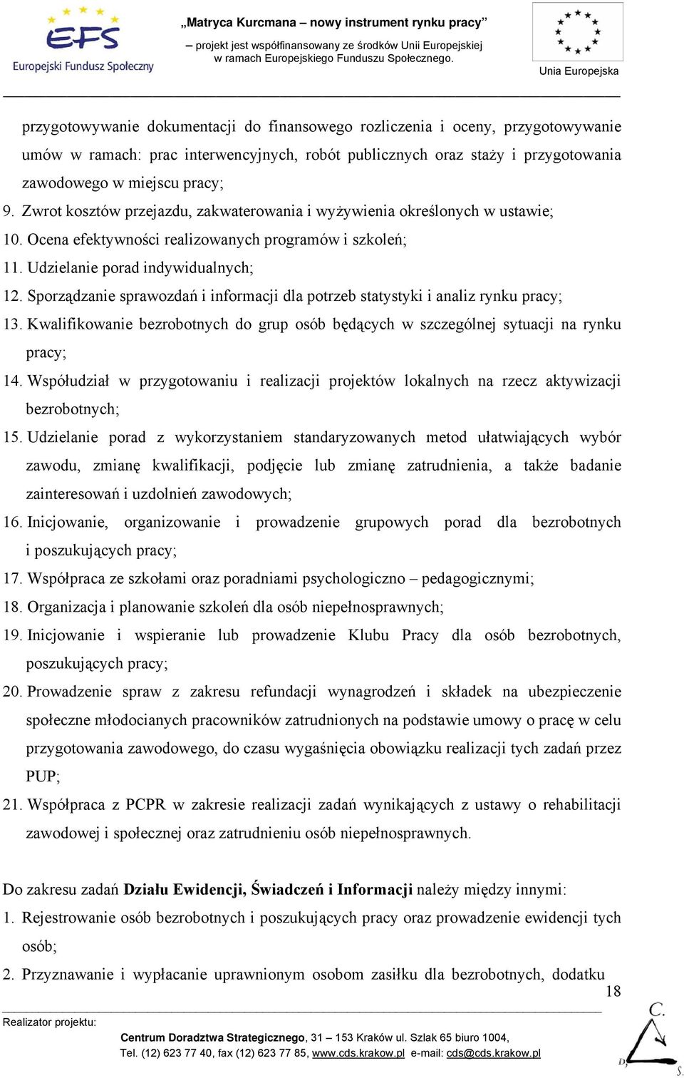 Sporządzanie sprawozdań i informacji dla potrzeb statystyki i analiz rynku pracy; 13. Kwalifikowanie bezrobotnych do grup osób będących w szczególnej sytuacji na rynku pracy; 14.