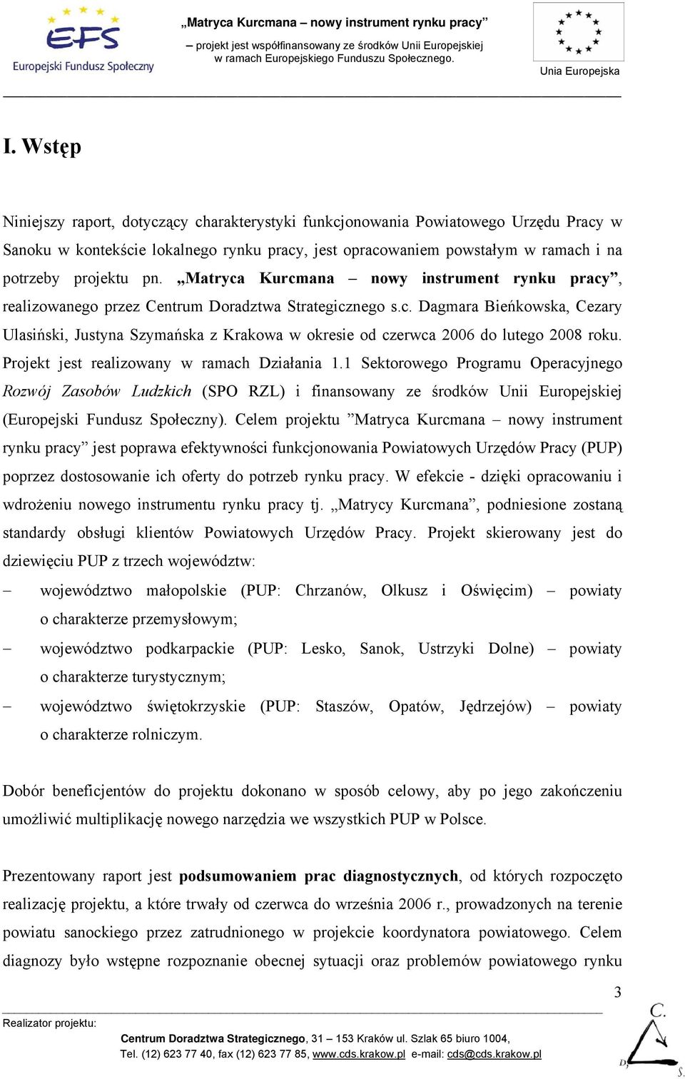 Projekt jest realizowany w ramach Działania 1.1 Sektorowego Programu Operacyjnego Rozwój Zasobów Ludzkich (SPO RZL) i finansowany ze środków Unii Europejskiej (Europejski Fundusz Społeczny).