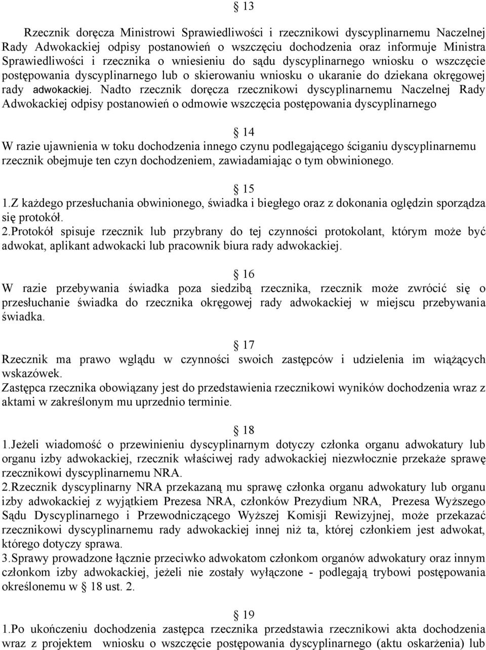 Nadto rzecznik doręcza rzecznikowi dyscyplinarnemu Naczelnej Rady Adwokackiej odpisy postanowień o odmowie wszczęcia postępowania dyscyplinarnego 14 W razie ujawnienia w toku dochodzenia innego czynu