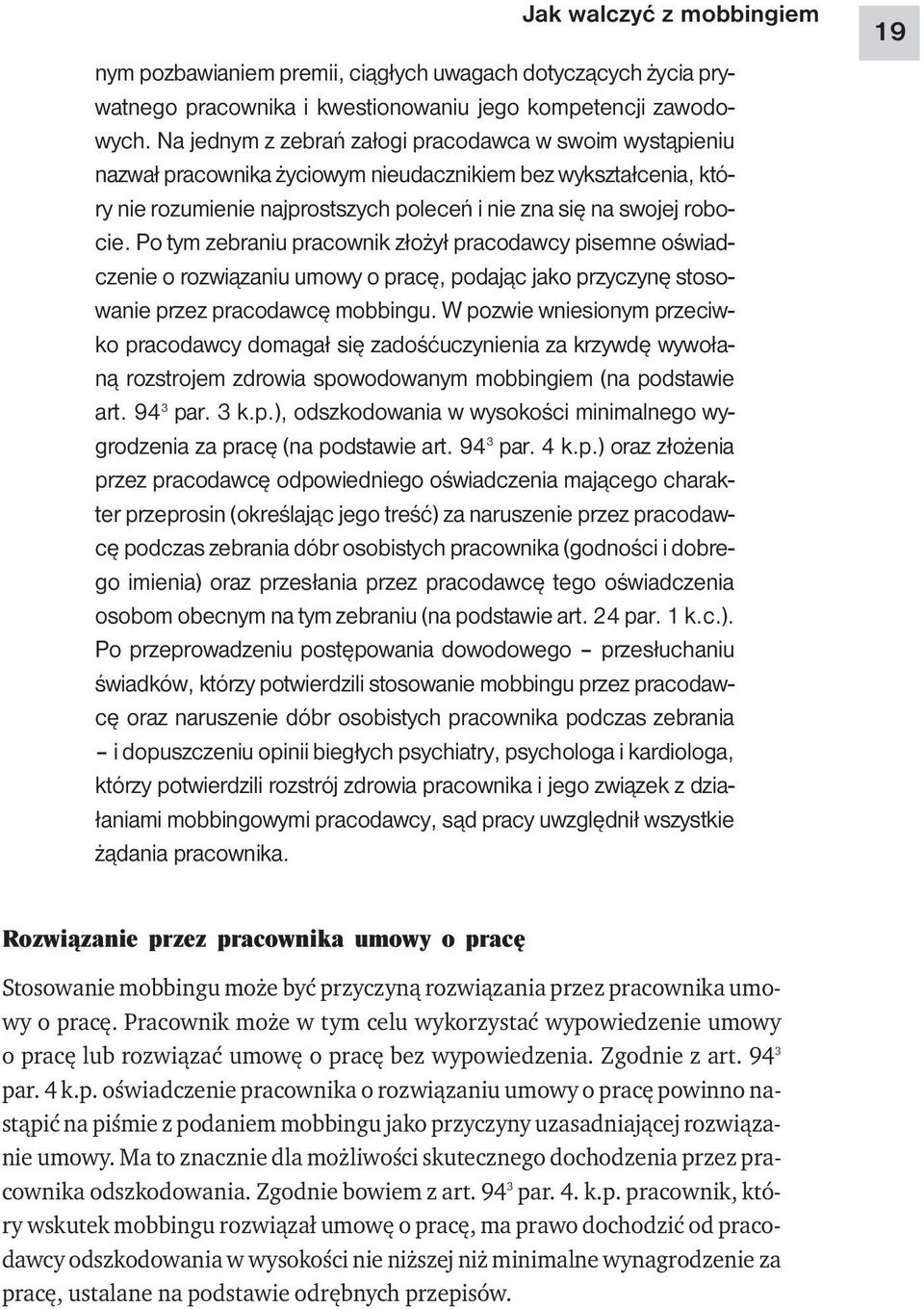 Po tym zebraniu pracownik złożył pracodawcy pisemne oświadczenie o rozwiązaniu umowy o pracę, podając jako przyczynę stosowanie przez pracodawcę mobbingu.