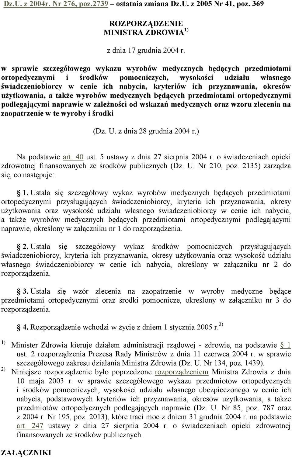 przyznawania, okresów uŝytkowania, a takŝe wyrobów medycznych będących przedmiotami ortopedycznymi podlegającymi naprawie w zaleŝności od wskazań medycznych oraz wzoru zlecenia na zaopatrzenie w te