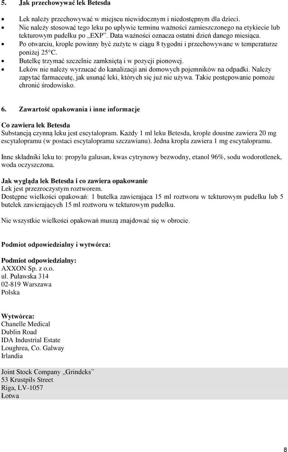 Po otwarciu, krople powinny być zużyte w ciągu 8 tygodni i przechowywane w temperaturze poniżej 25C. Butelkę trzymać szczelnie zamkniętą i w pozycji pionowej.