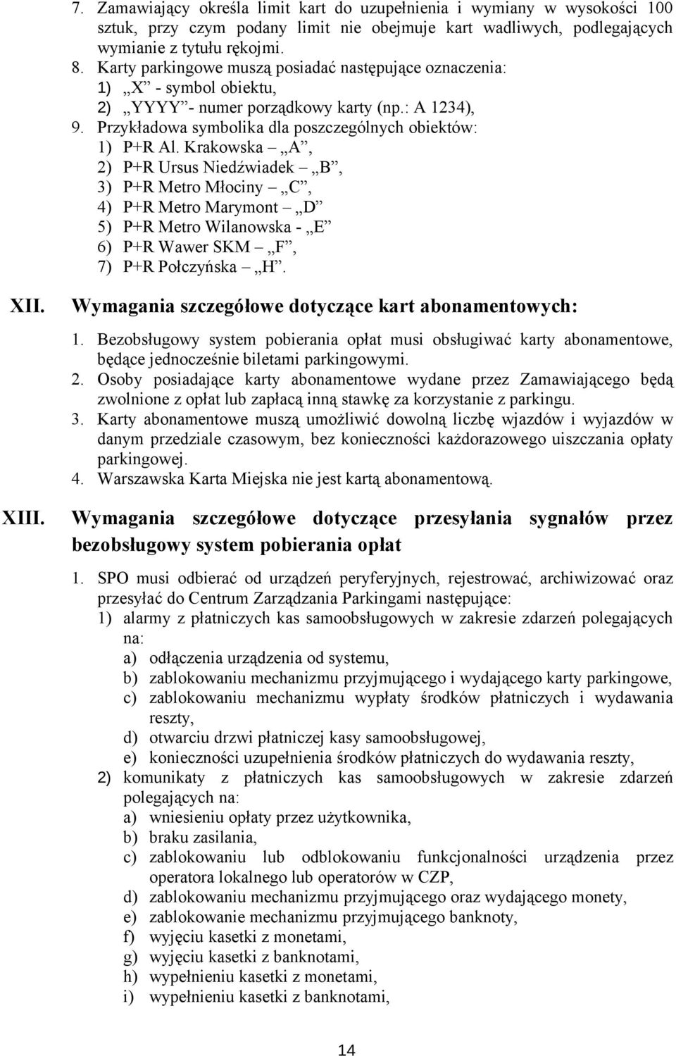 Krakowska A, 2) P+R Ursus Niedźwiadek B, 3) P+R Metro Młociny C, 4) P+R Metro Marymont D 5) P+R Metro Wilanowska - E 6) P+R Wawer SKM F, 7) P+R Połczyńska H. XII. XIII.