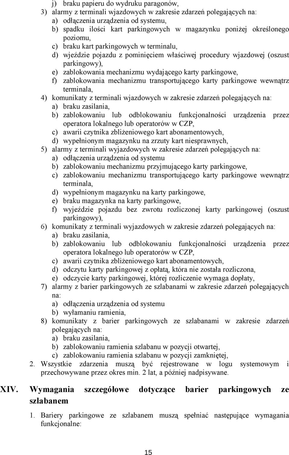 parkingowe, f) zablokowania mechanizmu transportującego karty parkingowe wewnątrz terminala, 4) komunikaty z terminali wjazdowych w zakresie zdarzeń polegających na: a) braku zasilania, b)