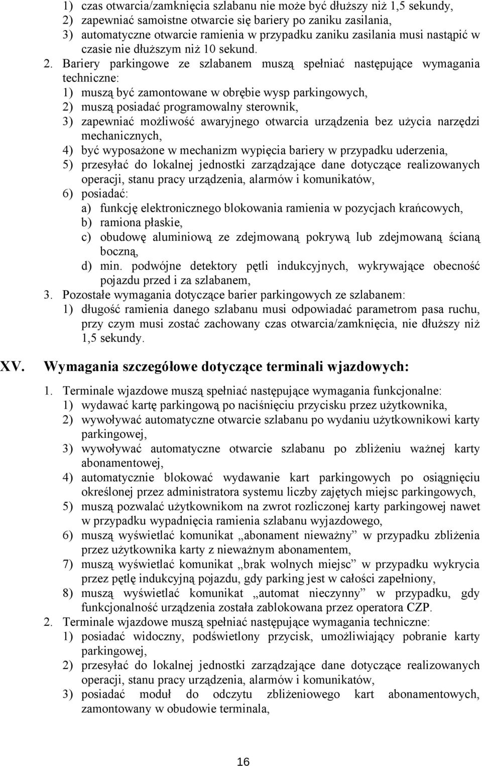 Bariery parkingowe ze szlabanem muszą spełniać następujące wymagania techniczne: 1) muszą być zamontowane w obrębie wysp parkingowych, 2) muszą posiadać programowalny sterownik, 3) zapewniać