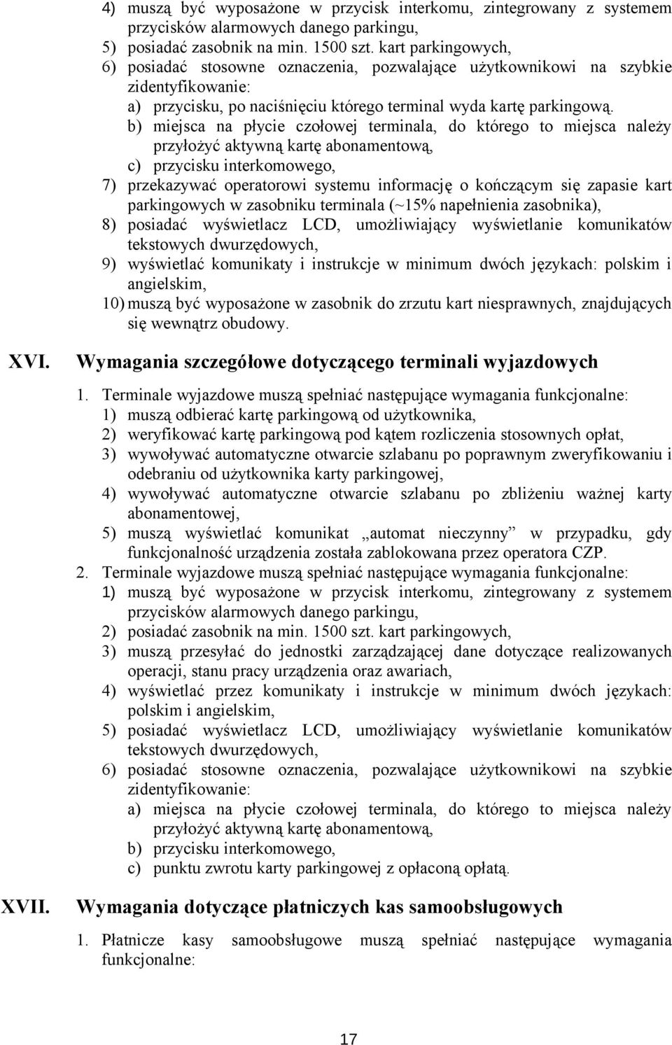 b) miejsca na płycie czołowej terminala, do którego to miejsca należy przyłożyć aktywną kartę abonamentową, c) przycisku interkomowego, 7) przekazywać operatorowi systemu informację o kończącym się