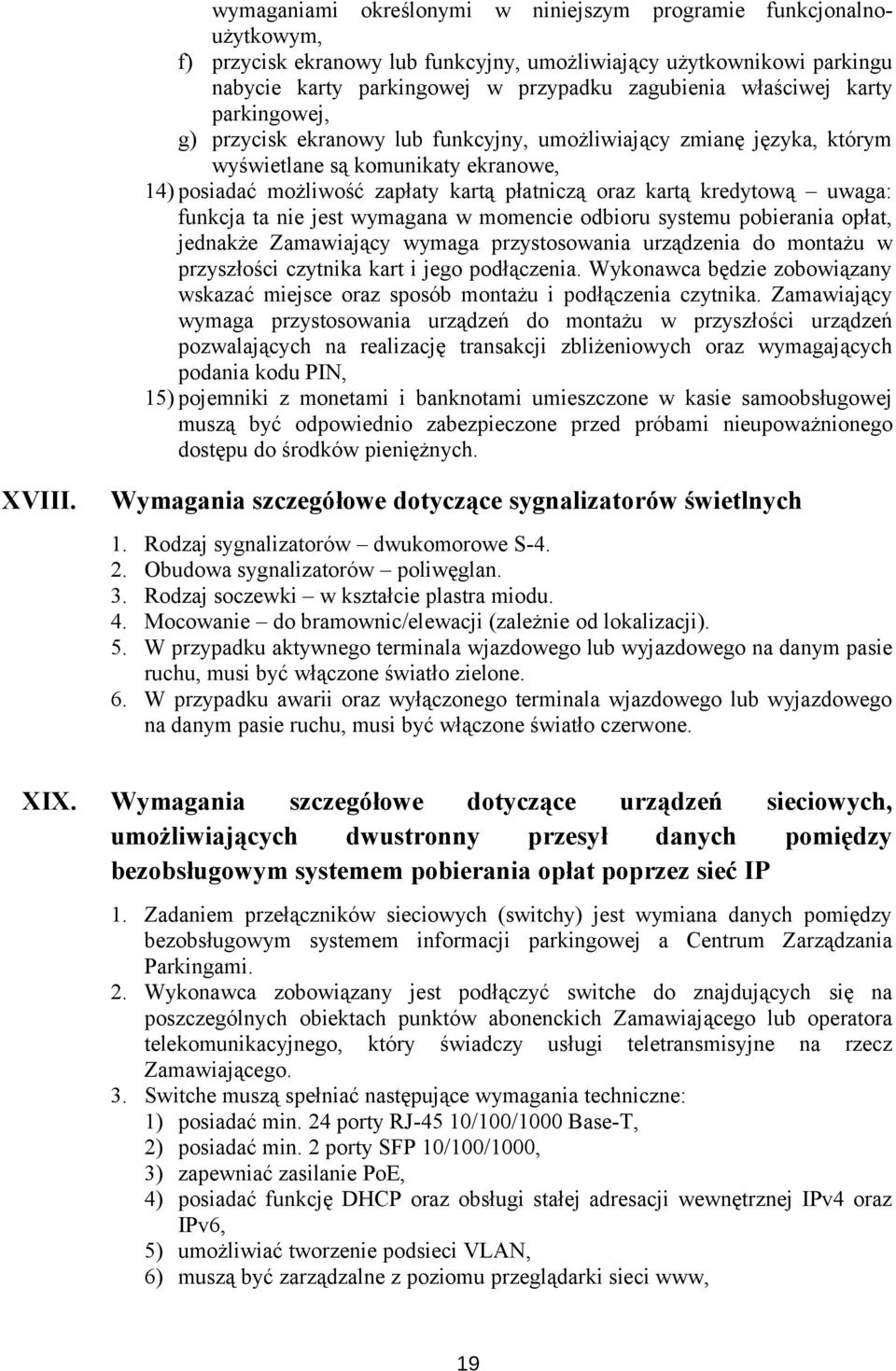 kredytową uwaga: funkcja ta nie jest wymagana w momencie odbioru systemu pobierania opłat, jednakże Zamawiający wymaga przystosowania urządzenia do montażu w przyszłości czytnika kart i jego