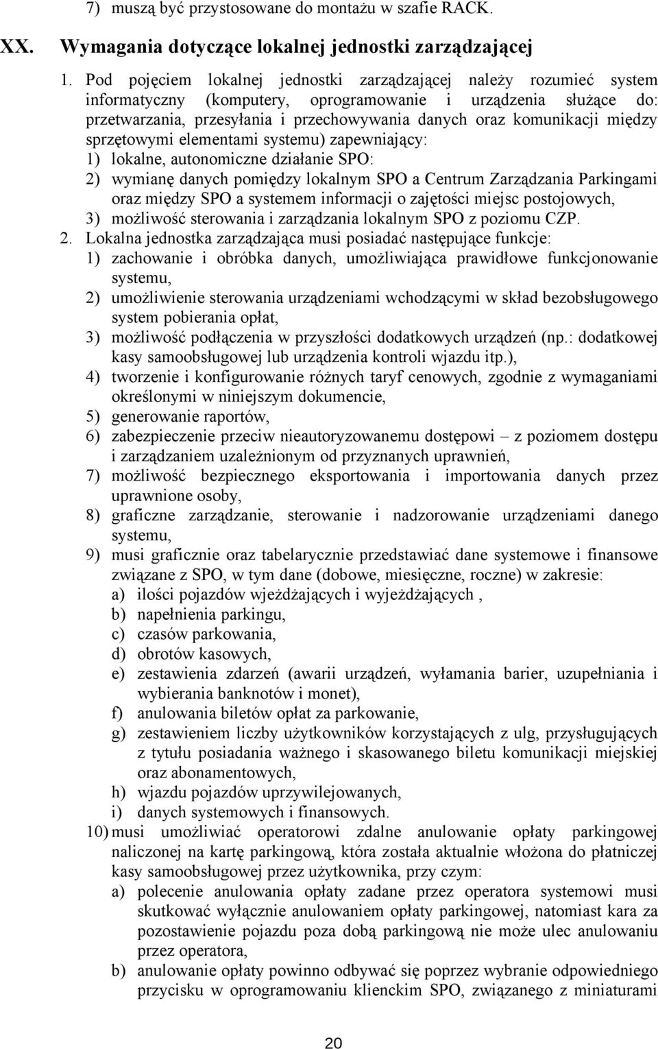 komunikacji między sprzętowymi elementami systemu) zapewniający: 1) lokalne, autonomiczne działanie SPO: 2) wymianę danych pomiędzy lokalnym SPO a Centrum Zarządzania Parkingami oraz między SPO a