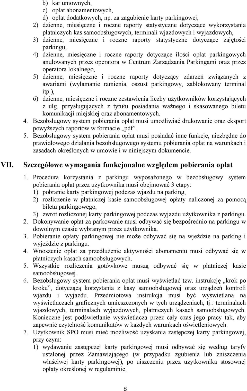 miesięczne i roczne raporty statystyczne dotyczące zajętości parkingu, 4) dzienne, miesięczne i roczne raporty dotyczące ilości opłat parkingowych anulowanych przez operatora w Centrum Zarządzania