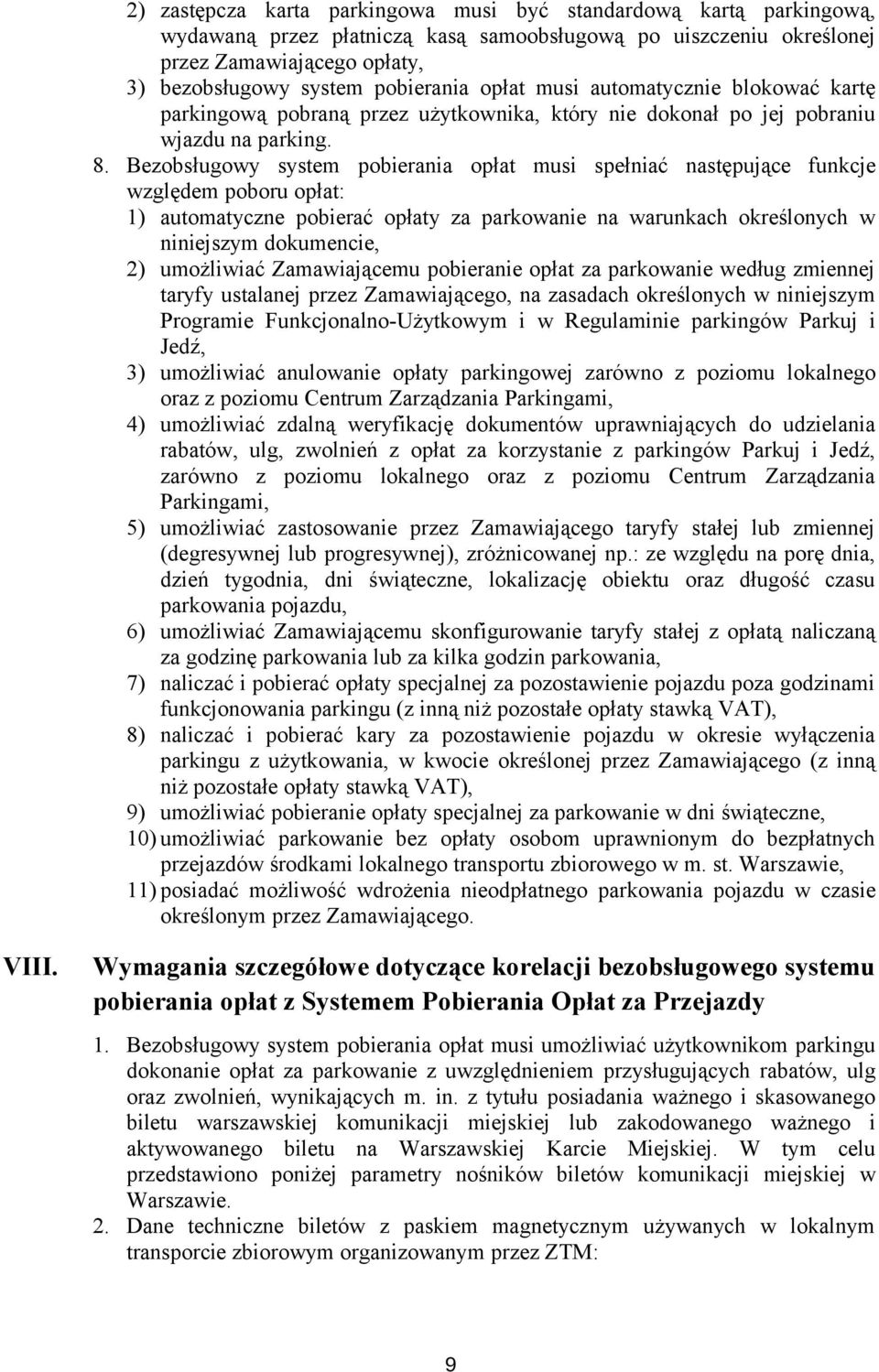 Bezobsługowy system pobierania opłat musi spełniać następujące funkcje względem poboru opłat: 1) automatyczne pobierać opłaty za parkowanie na warunkach określonych w niniejszym dokumencie, 2)