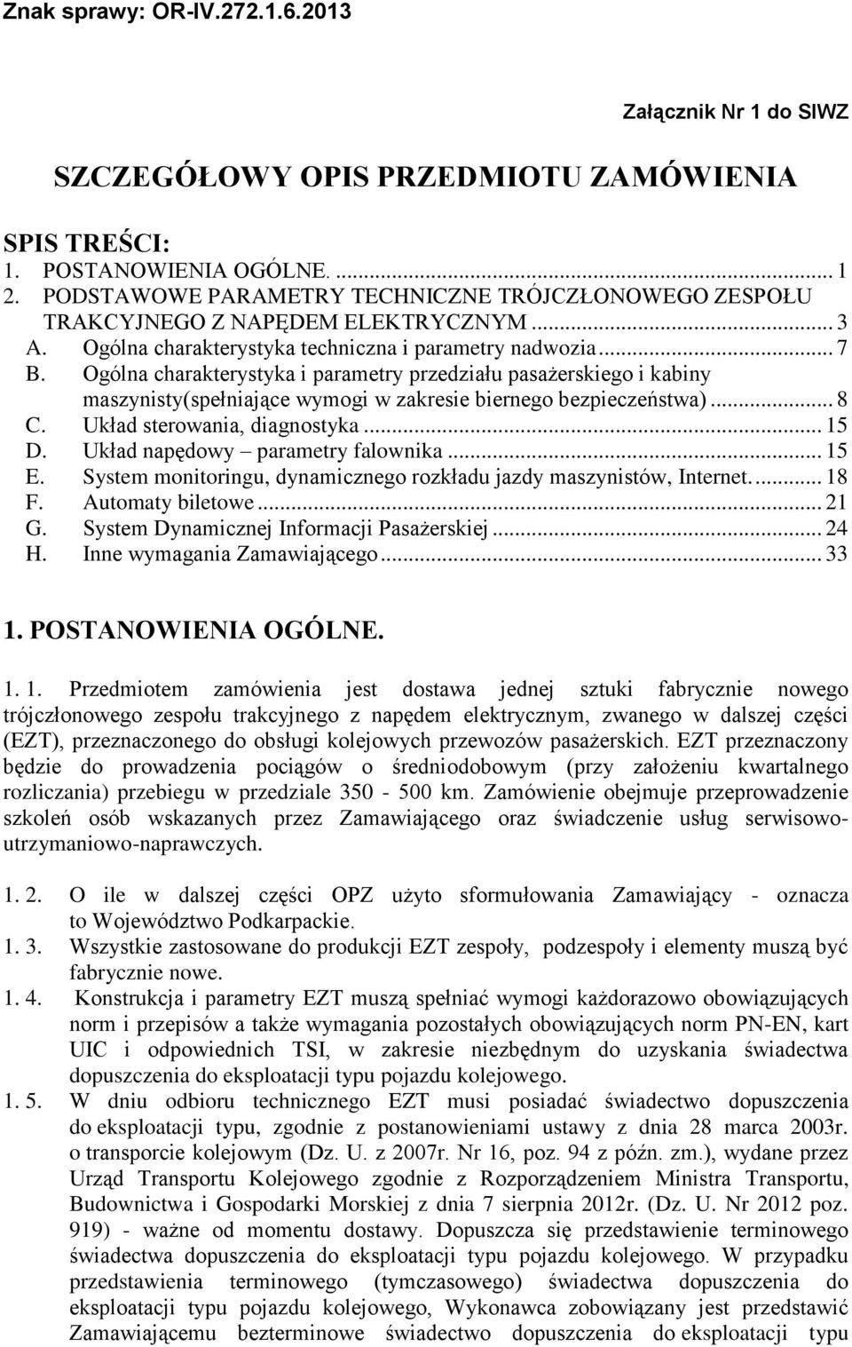 Ogólna charakterystyka i parametry przedziału pasażerskiego i kabiny maszynisty(spełniające wymogi w zakresie biernego bezpieczeństwa)... 8 C. Układ sterowania, diagnostyka... 15 D.