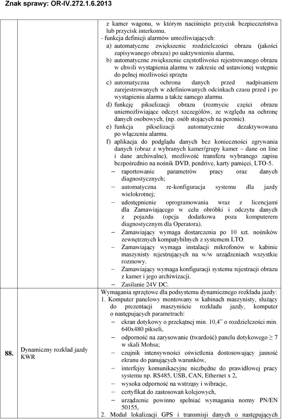 rejestrowanego obrazu w chwili wystąpienia alarmu w zakresie od ustawionej wstępnie do pełnej możliwości sprzętu c) automatyczna ochrona danych przed nadpisaniem zarejestrowanych w zdefiniowanych