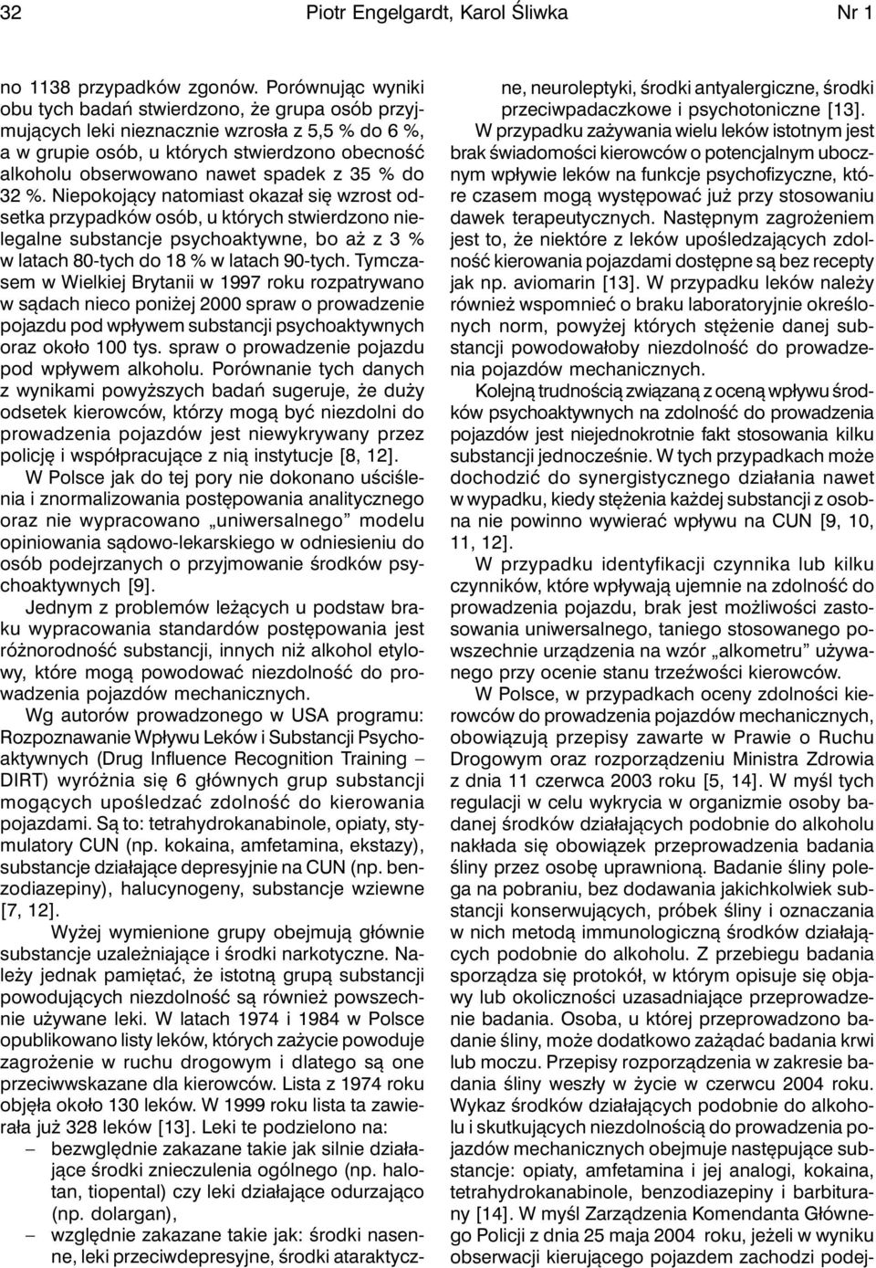 35 % do 32 %. Niepokojący natomiast okazał się wzrost odsetka przypadków osób, u których stwierdzono nielegalne substancje psychoaktywne, bo aż z 3 % w latach 80-tych do 18 % w latach 90-tych.