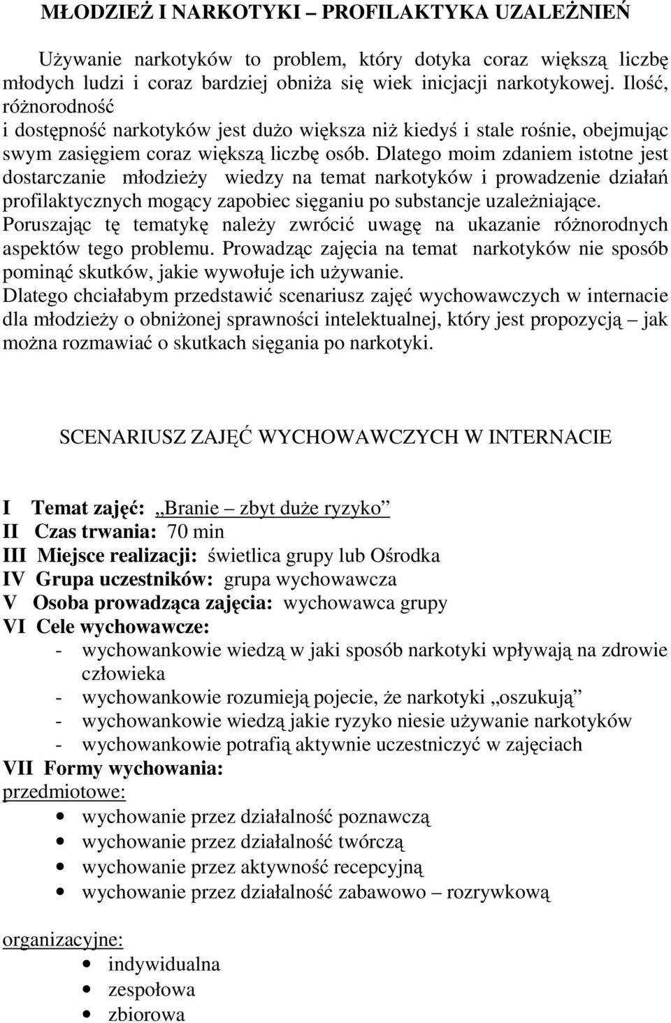 Dlatego moim zdaniem istotne jest dostarczanie młodzieży wiedzy na temat narkotyków i prowadzenie działań profilaktycznych mogący zapobiec sięganiu po substancje uzależniające.