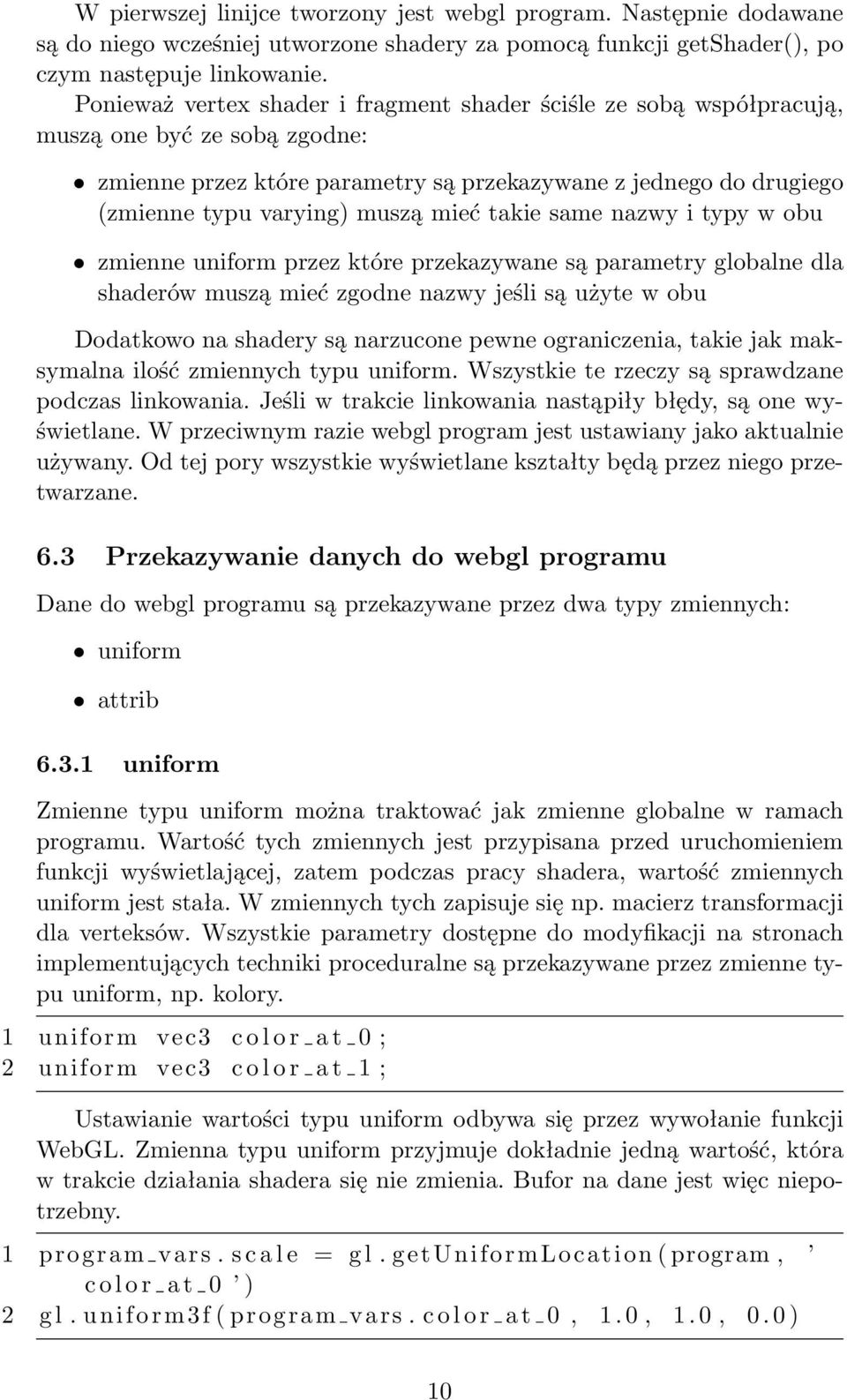 mieć takie same nazwy i typy w obu zmienne uniform przez które przekazywane są parametry globalne dla shaderów muszą mieć zgodne nazwy jeśli są użyte w obu Dodatkowo na shadery są narzucone pewne