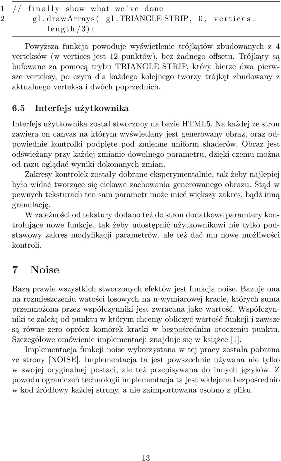 Trójkąty są bufowane za pomocą trybu TRIANGLE STRIP, który bierze dwa pierwsze verteksy, po czym dla każdego kolejnego tworzy trójkąt zbudowany z aktualnego verteksa i dwóch poprzednich. 6.