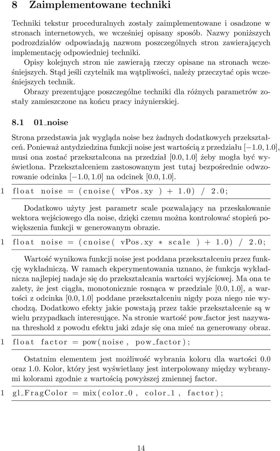 Stąd jeśli czytelnik ma wątpliwości, należy przeczytać opis wcześniejszych technik. Obrazy prezentujące poszczególne techniki dla różnych parametrów zostały zamieszczone na końcu pracy inżynierskiej.