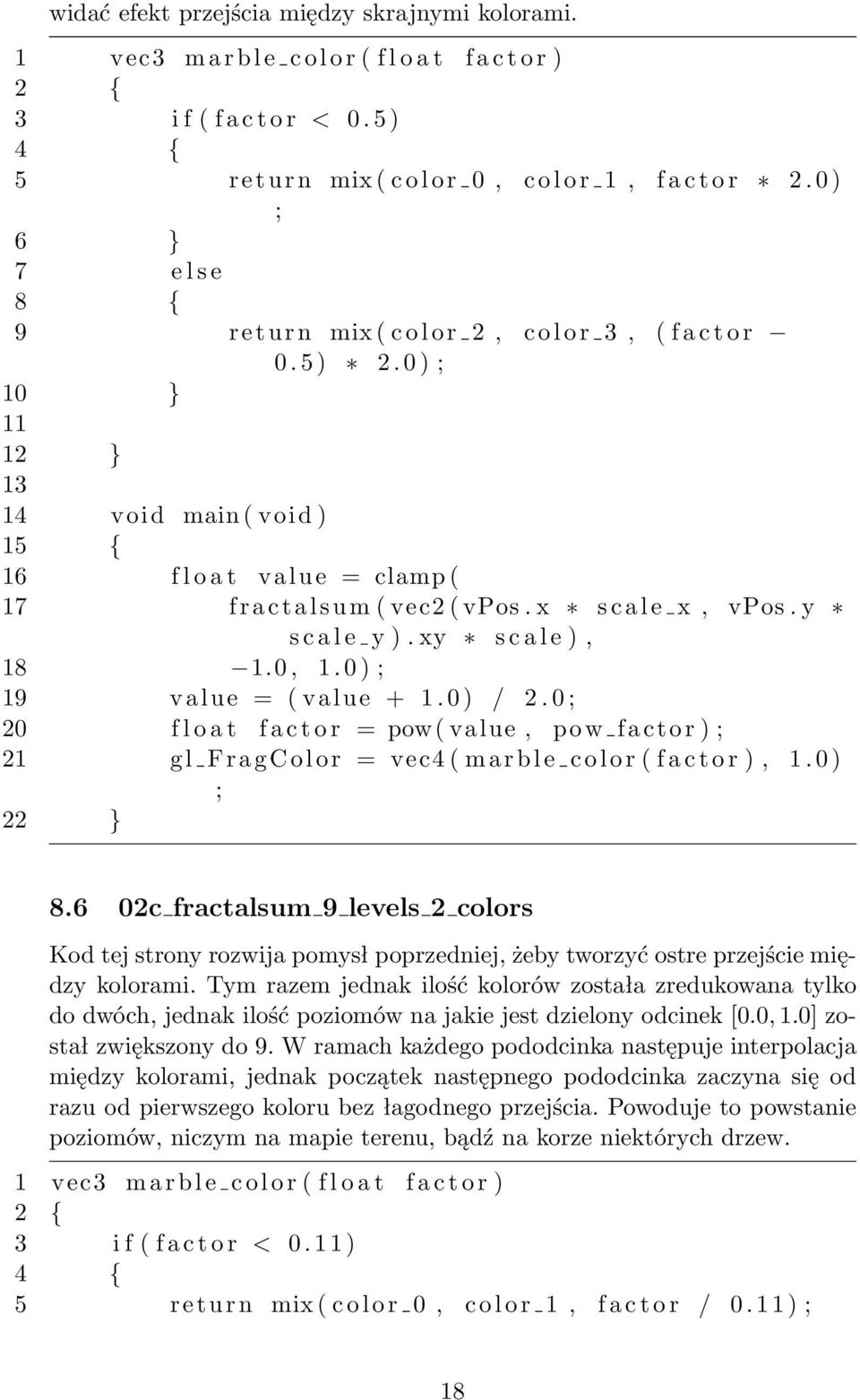 0 ) ; 10 } 11 12 } 13 14 void main ( void ) 15 { 16 f l o a t value = clamp ( 17 f r a c t a l s u m ( vec2 ( vpos. x s c a l e x, vpos. y s c a l e y ). xy s c a l e ), 18 1.0, 1.