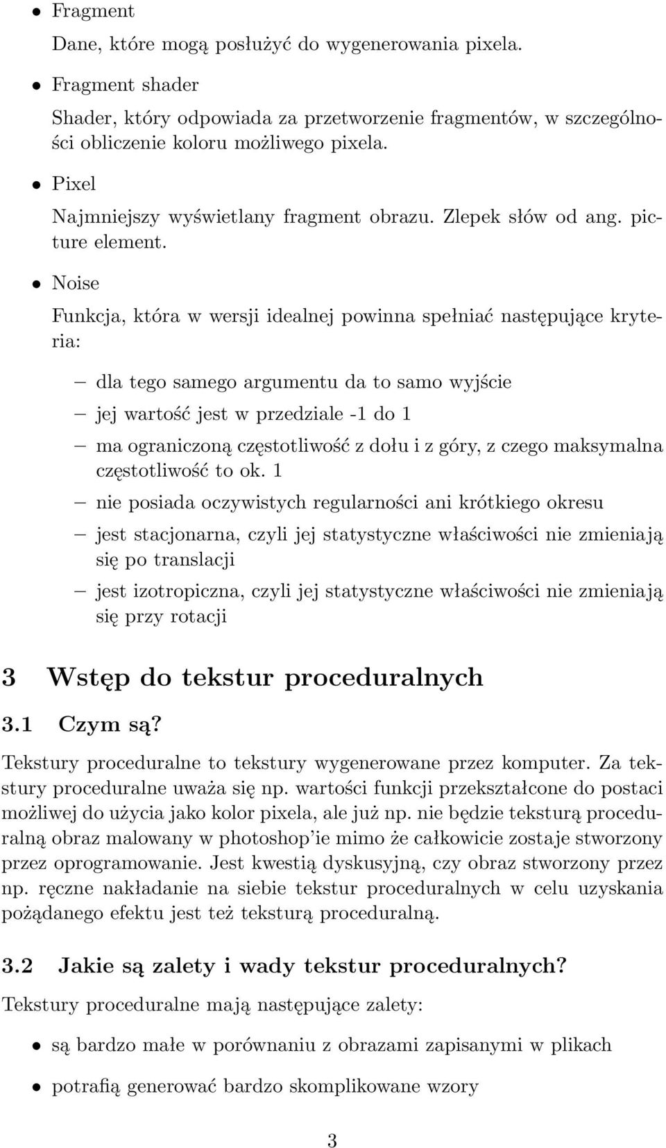 Noise Funkcja, która w wersji idealnej powinna spełniać następujące kryteria: dla tego samego argumentu da to samo wyjście jej wartość jest w przedziale -1 do 1 ma ograniczoną częstotliwość z dołu i