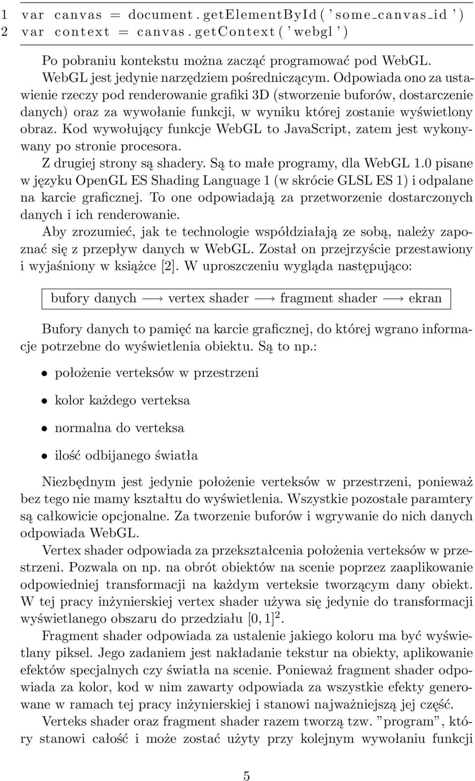 Odpowiada ono za ustawienie rzeczy pod renderowanie grafiki 3D (stworzenie buforów, dostarczenie danych) oraz za wywołanie funkcji, w wyniku której zostanie wyświetlony obraz.