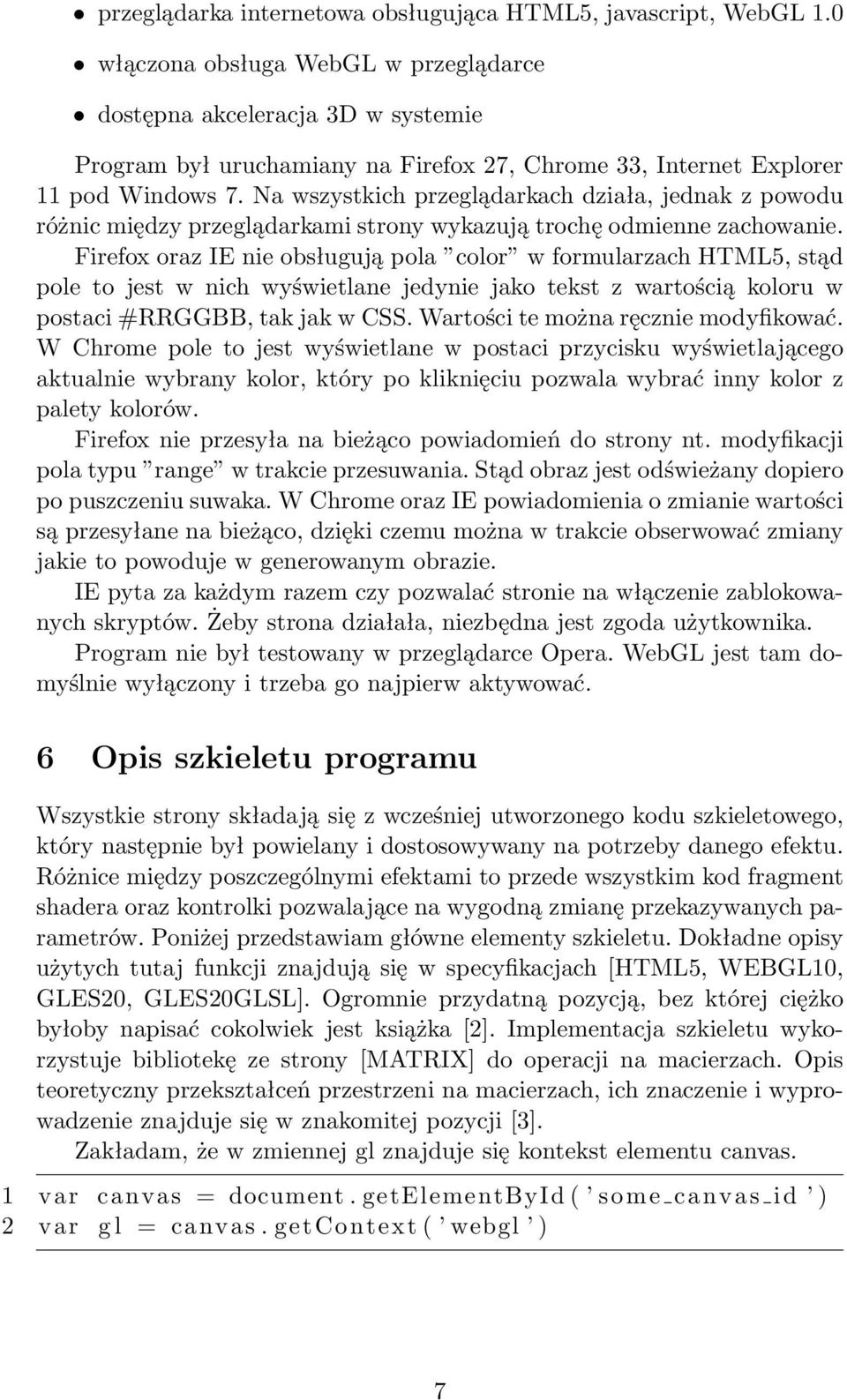 Na wszystkich przeglądarkach działa, jednak z powodu różnic między przeglądarkami strony wykazują trochę odmienne zachowanie.