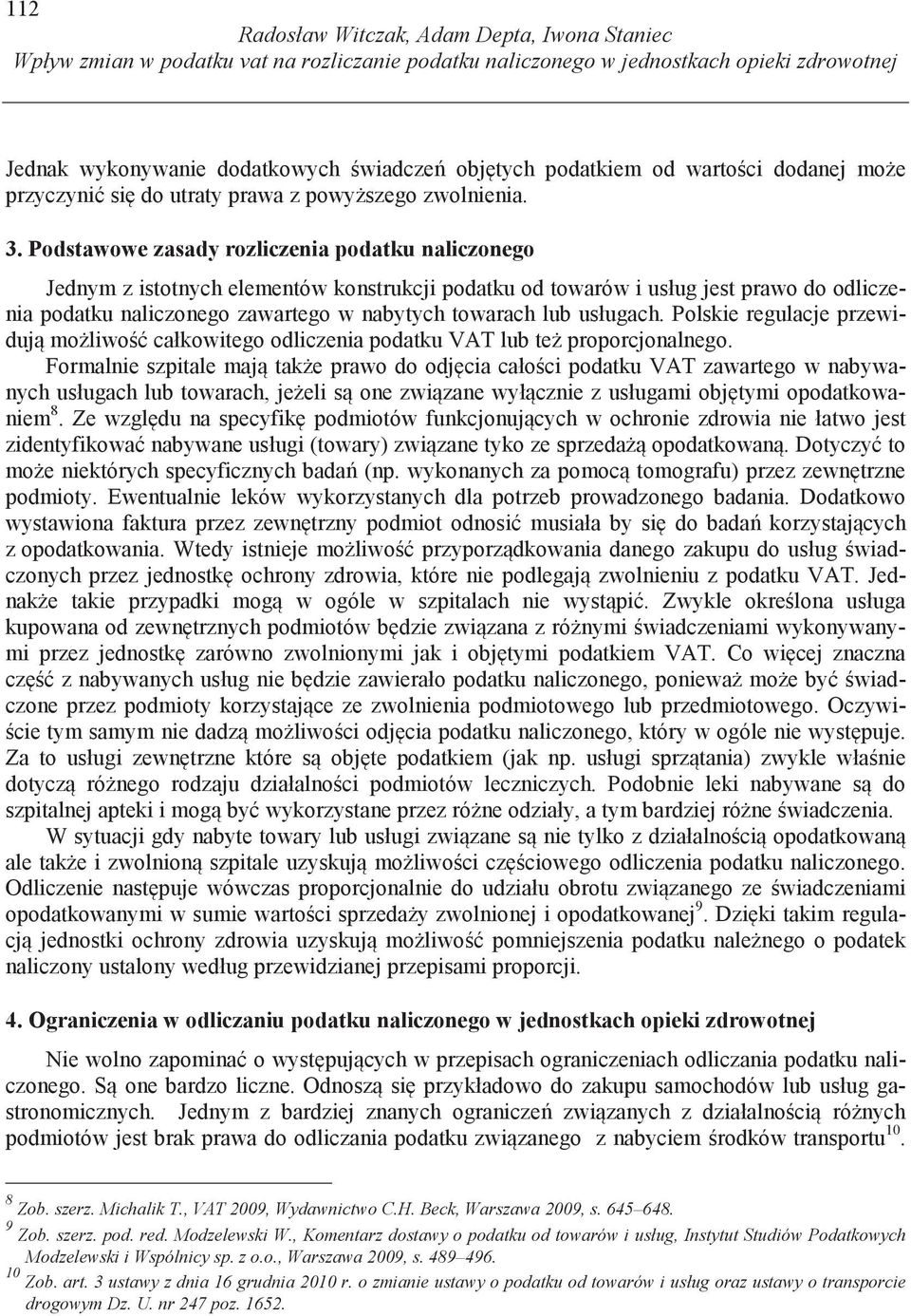 Podstawowe zasady rozliczenia podatku naliczonego Jednym z istotnych elementów konstrukcji podatku od towarów i usług jest prawo do odliczenia podatku naliczonego zawartego w nabytych towarach lub