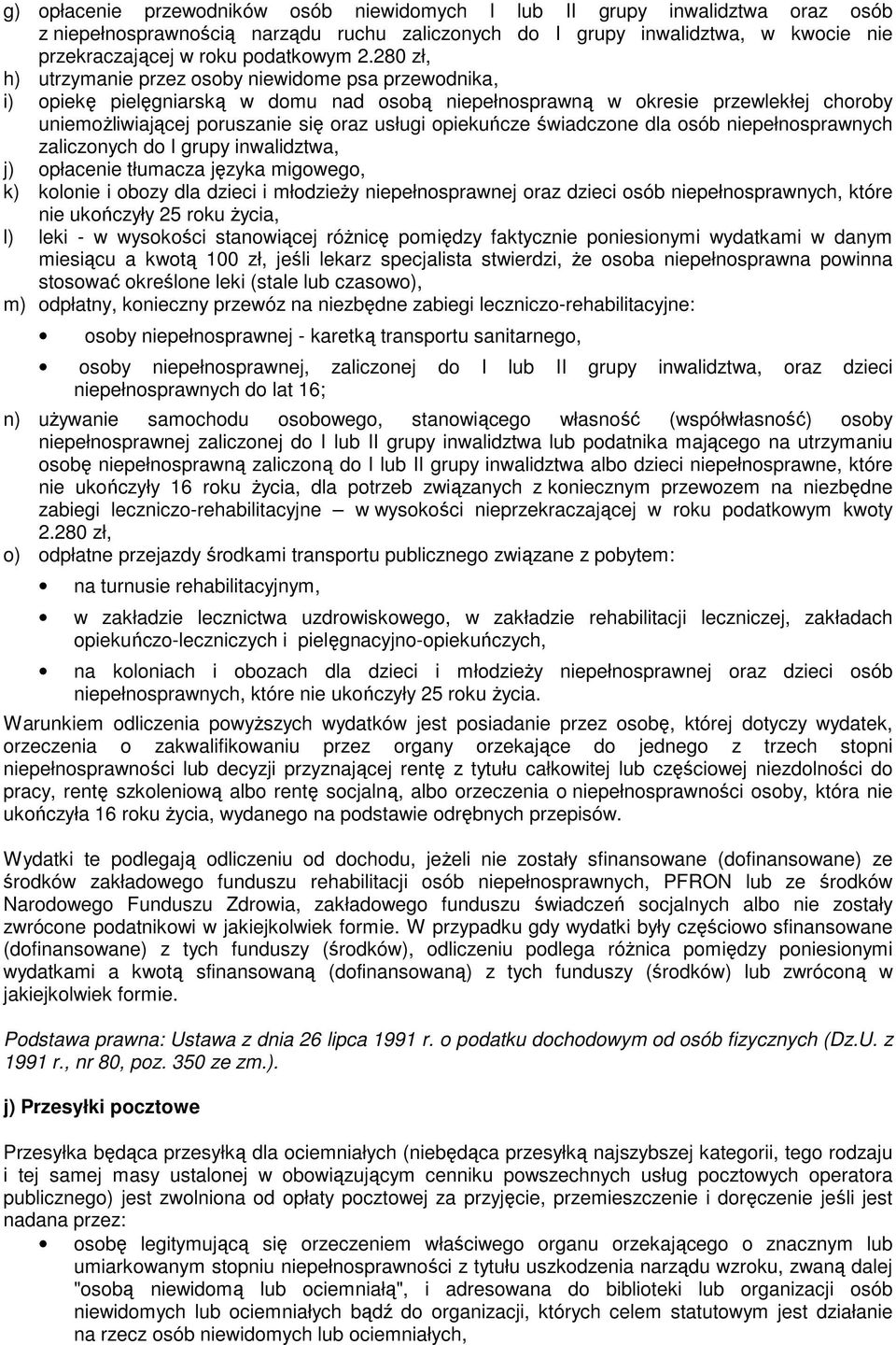 opiekuńcze świadczone dla osób niepełnosprawnych zaliczonych do I grupy inwalidztwa, j) opłacenie tłumacza języka migowego, k) kolonie i obozy dla dzieci i młodzieŝy niepełnosprawnej oraz dzieci osób