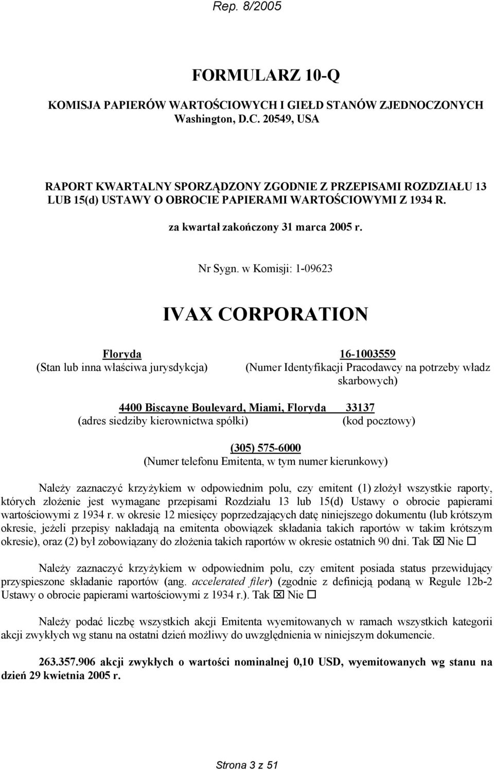 w Komisji: 1-09623 IVAX CORPORATION Floryda (Stan lub inna właściwa jurysdykcja) 16-1003559 (Numer Identyfikacji Pracodawcy na potrzeby władz skarbowych) 4400 Biscayne Boulevard, Miami, Floryda 33137