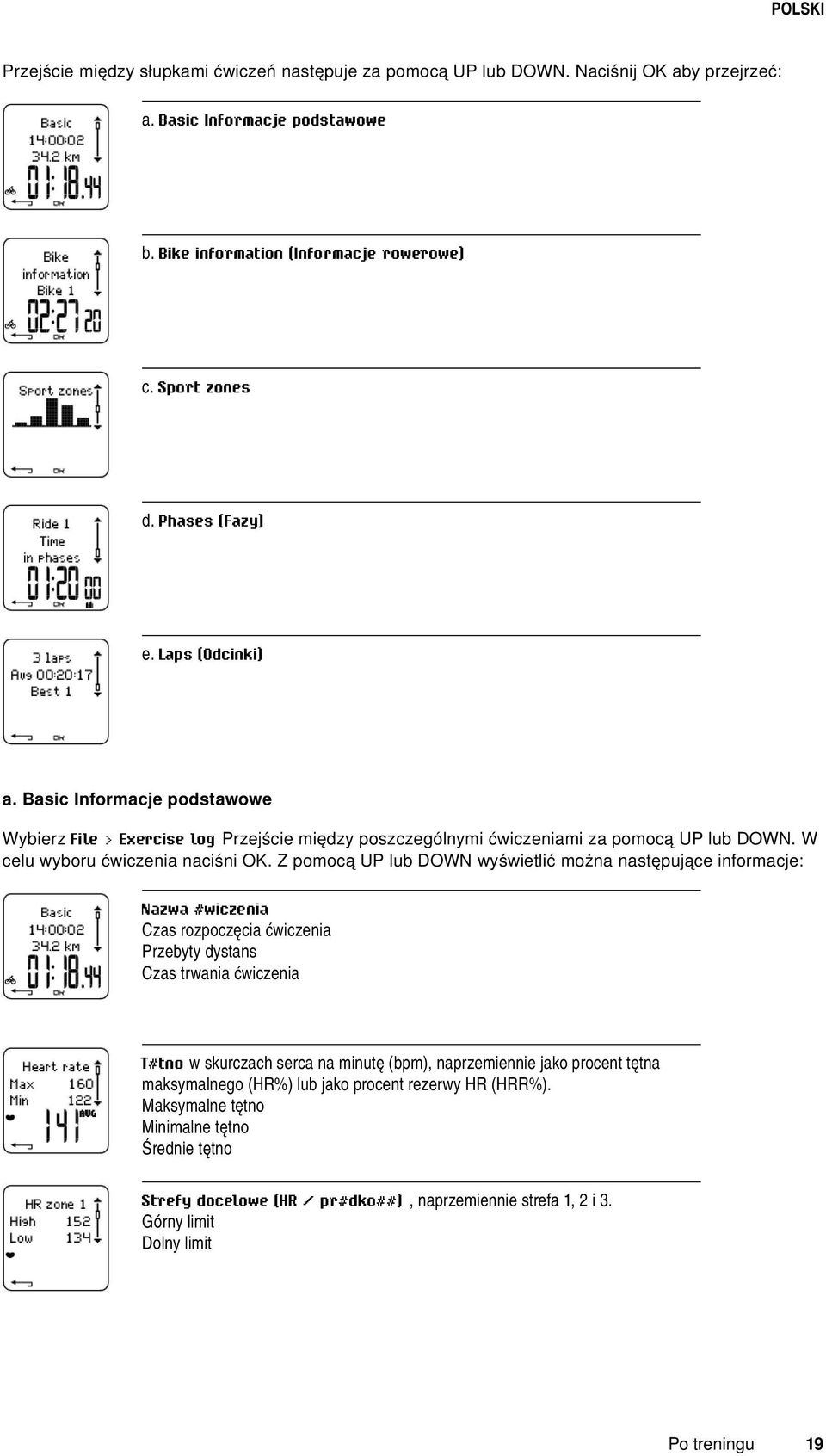 Z pomocą UP lub DOWN wyświetlić można następujące informacje: Nazwa #wiczenia Czas rozpoczęcia ćwiczenia Przebyty dystans Czas trwania ćwiczenia T#tno w skurczach serca na minutę (bpm), naprzemiennie