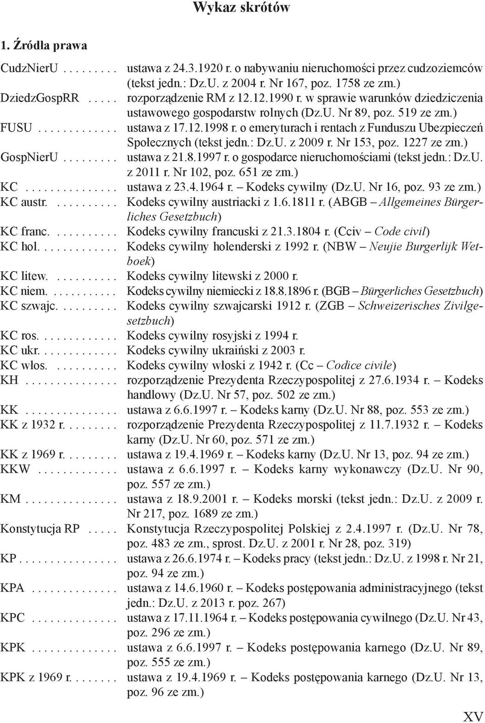 o emeryturach i rentach z Funduszu Ubezpieczeń Społecznych (tekst jedn.: Dz.U. z 2009 r. Nr 153, poz. 1227 ze zm.) GospNierU......... ustawa z 21.8.1997 r. o gospodarce nieruchomościami (tekst jedn.