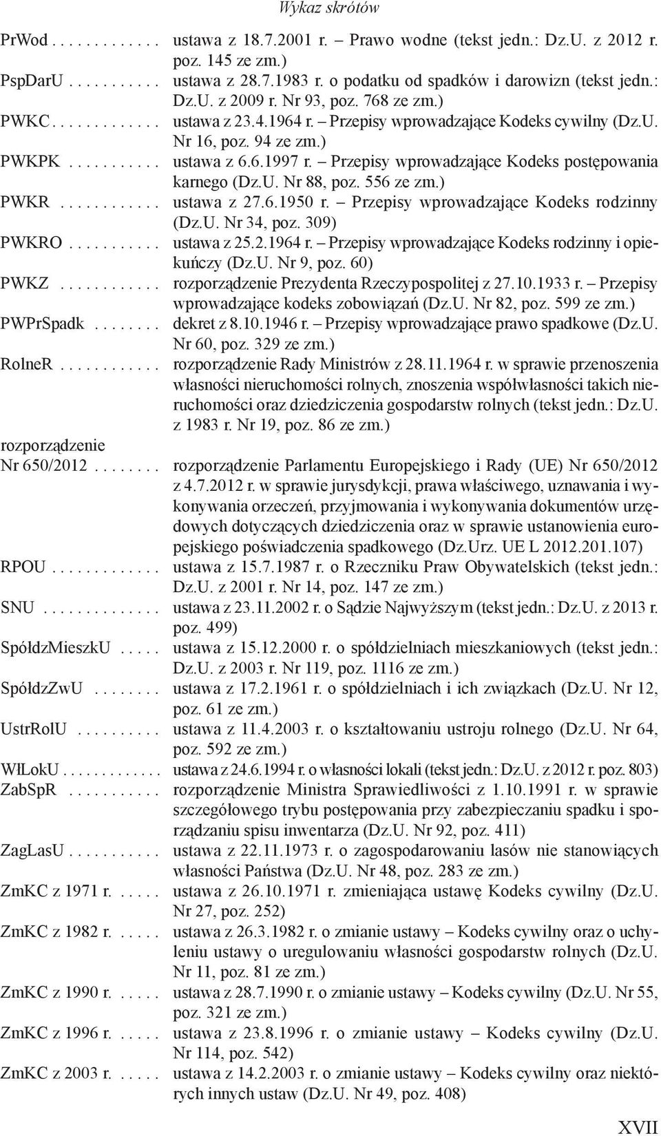 Przepisy wprowadzające Kodeks postępowania karnego (Dz.U. Nr 88, poz. 556 ze zm.) PWKR............ ustawa z 27.6.1950 r. Przepisy wprowadzające Kodeks rodzinny (Dz.U. Nr 34, poz. 309) PWKRO.