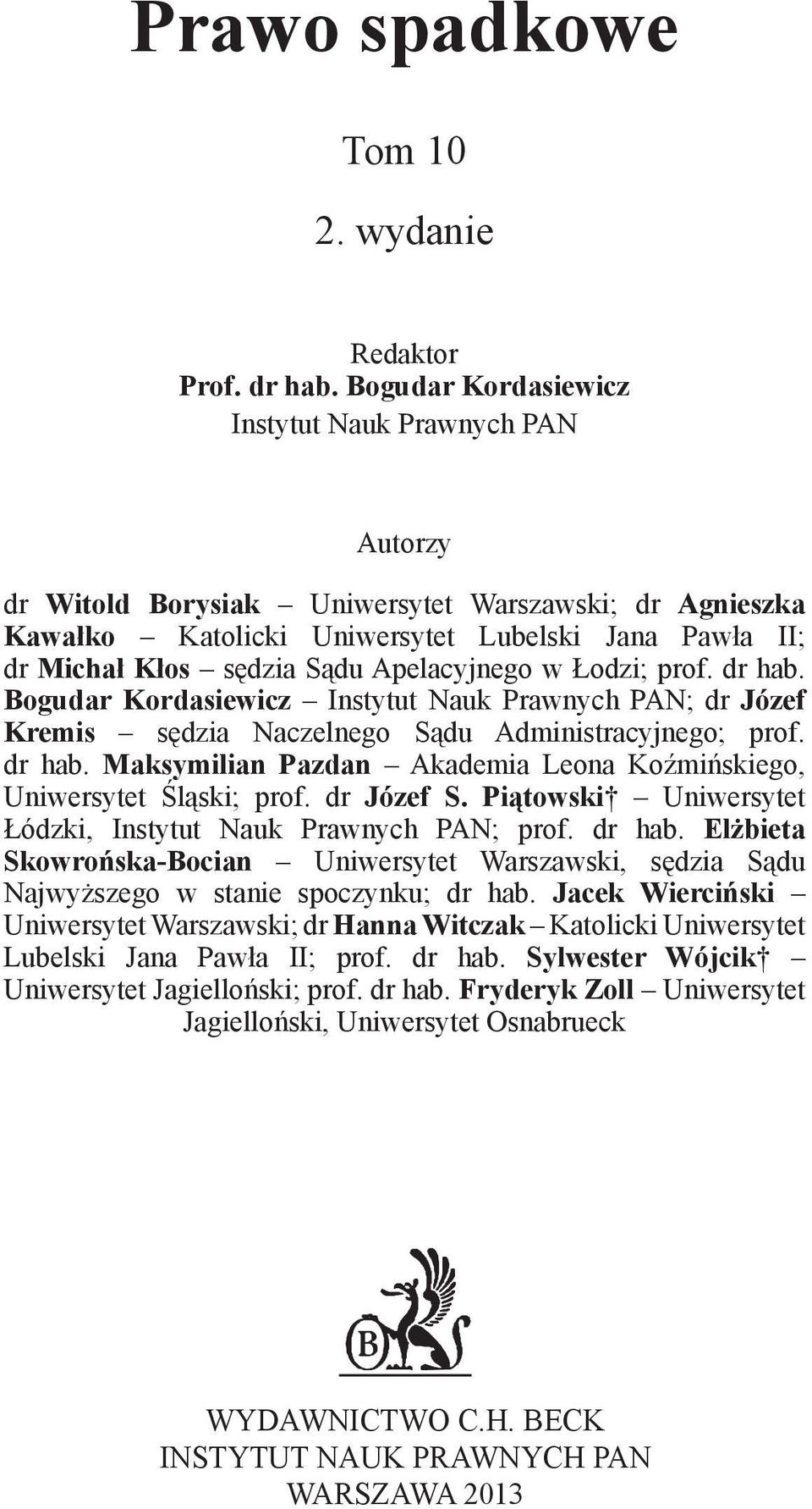 Apelacyjnego w Łodzi; prof. dr hab. Bogudar Kordasiewicz Instytut Nauk Prawnych PAN; dr Józef Kremis sędzia Naczelnego Sądu Administracyjnego; prof. dr hab. Maksymilian Pazdan Akademia Leona Koźmińskiego, Uniwersytet Śląski; prof.