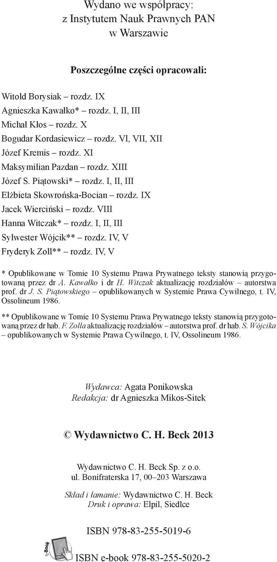 VIII Hanna Witczak* rozdz. I, II, III Sylwester Wójcik** rozdz. IV, V Fryderyk Zoll** rozdz. IV, V * Opublikowane w Tomie 10 Systemu Prawa Prywatnego teksty stanowią przygotowaną przez dr A.