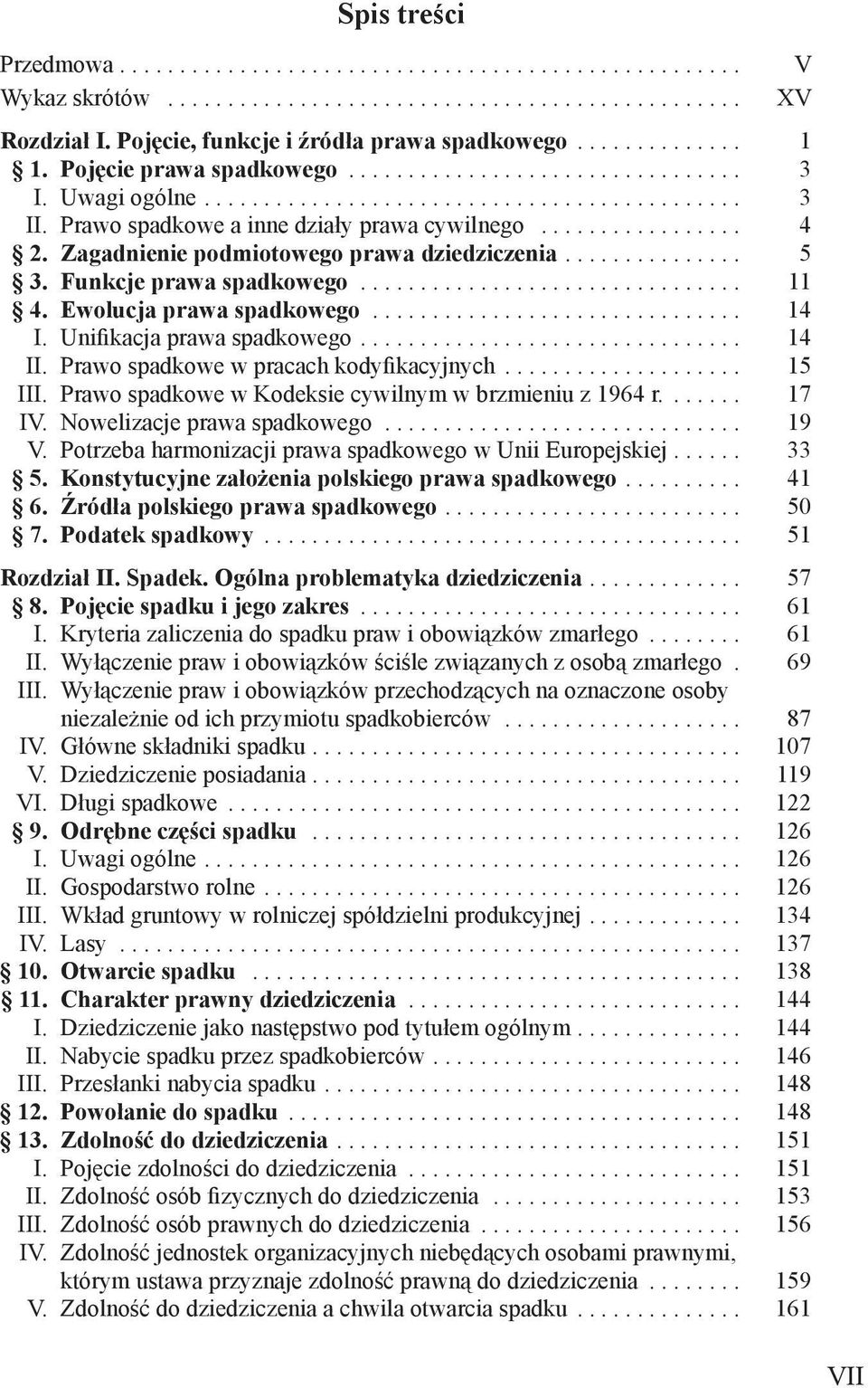 Unifikacja prawa spadkowego... 14 II. Prawo spadkowe w pracach kodyfikacyjnych... 15 III. Prawo spadkowe w Kodeksie cywilnym w brzmieniu z 1964 r.... 17 IV. Nowelizacje prawa spadkowego... 19 V.