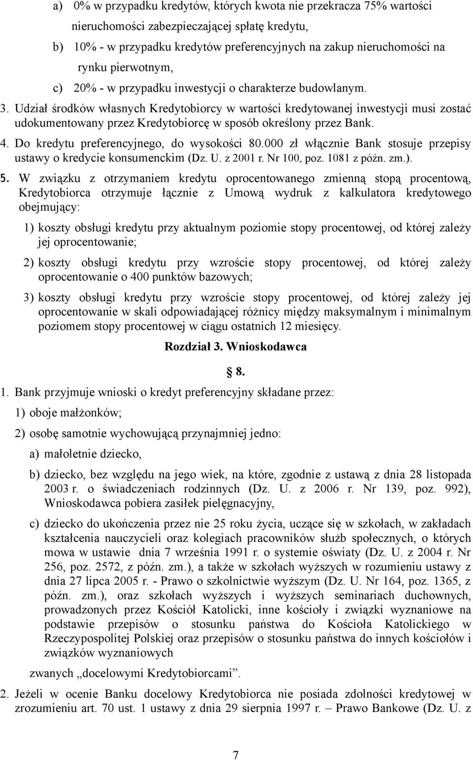 Udział środków własnych Kredytobiorcy w wartości kredytowanej inwestycji musi zostać udokumentowany przez Kredytobiorcę w sposób określony przez Bank. 4. Do kredytu preferencyjnego, do wysokości 80.