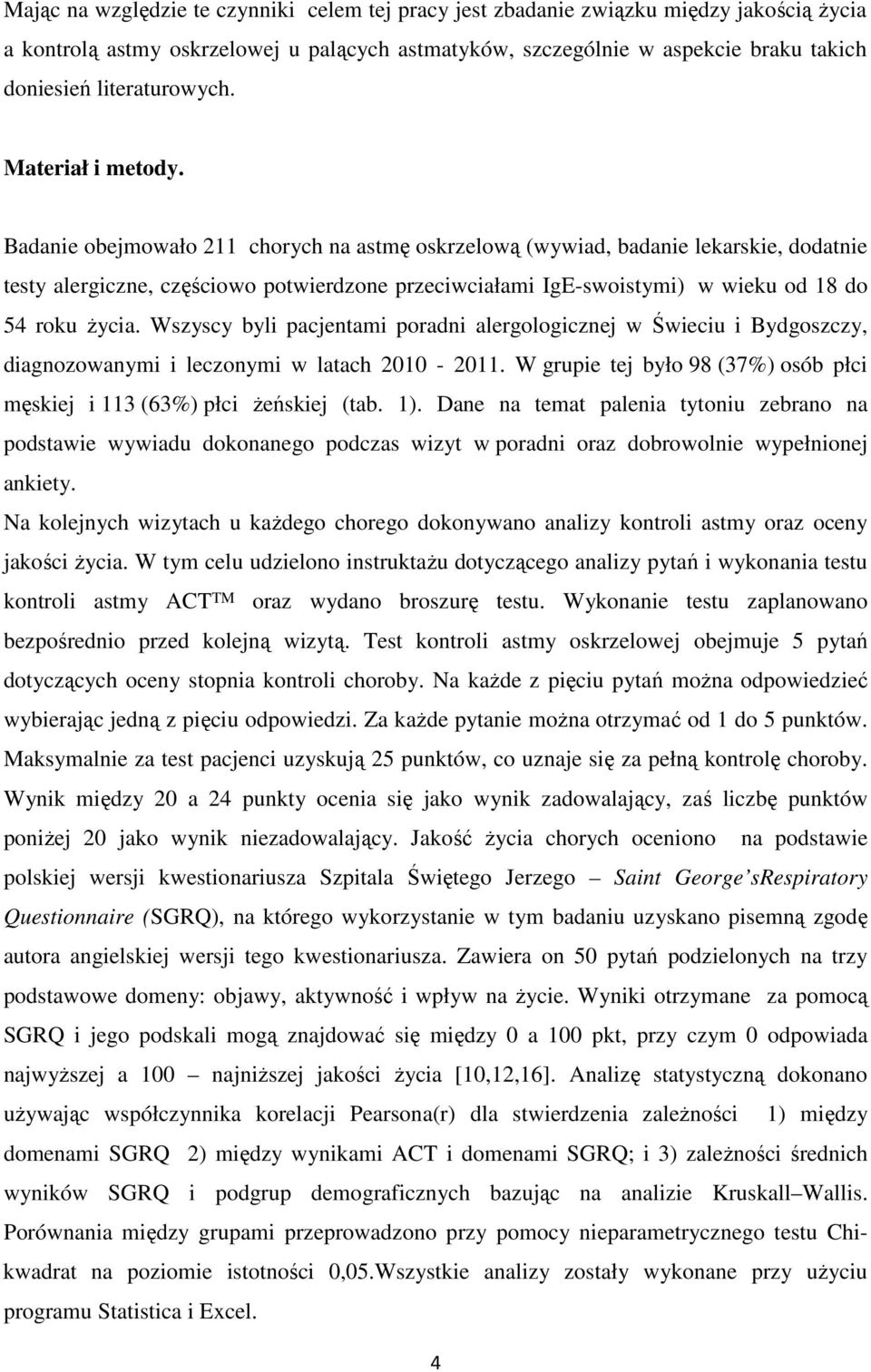 Badanie obejmowało 211 chorych na astmę oskrzelową (wywiad, badanie lekarskie, dodatnie testy alergiczne, częściowo potwierdzone przeciwciałami IgE-swoistymi) w wieku od 18 do 54 roku życia.