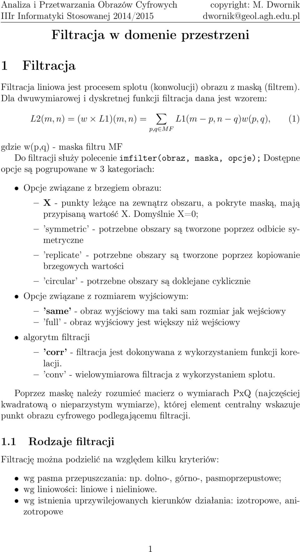 imfilter(obraz, maska, opcje); Dostępne opcje są pogrupowane w 3 kategoriach: Opcje związane z brzegiem obrazu: X - punkty leżące na zewnątrz obszaru, a pokryte maską, mają przypisaną wartość X.