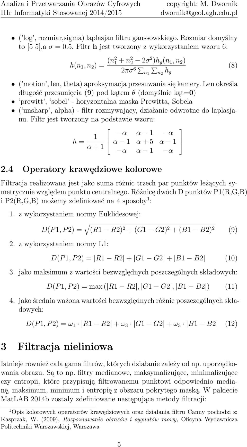 Len określa długość przesunięcia (9) pod kątem θ (domyślnie kąt=0) prewitt, sobel - horyzontalna maska Prewitta, Sobela ( unsharp, alpha) - filtr rozmywający, działanie odwrotne do laplasjanu.