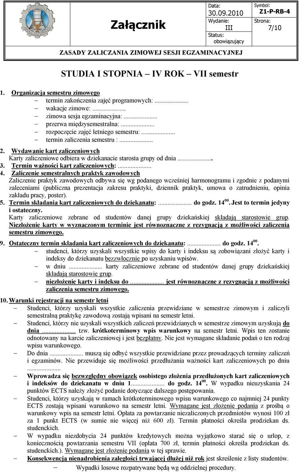 Zaliczenie semestralnych praktyk zawodowych Zaliczenie praktyk zawodowych odbywa się wg podanego wcześniej harmonogramu i zgodnie z podanymi zaleceniami (publiczna prezentacja zakresu praktyki,