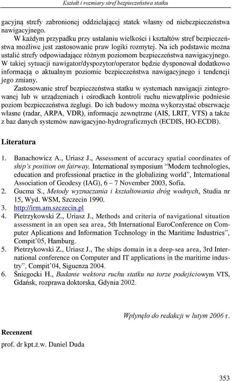 nawigator/dyspozytor/operator będzie dysponował dodatkowo informacją o aktualnym poziomie bezpieczeństwa nawigacyjnego i tendencji jego zmiany Zastosowanie stref bezpieczeństwa statku w systemach