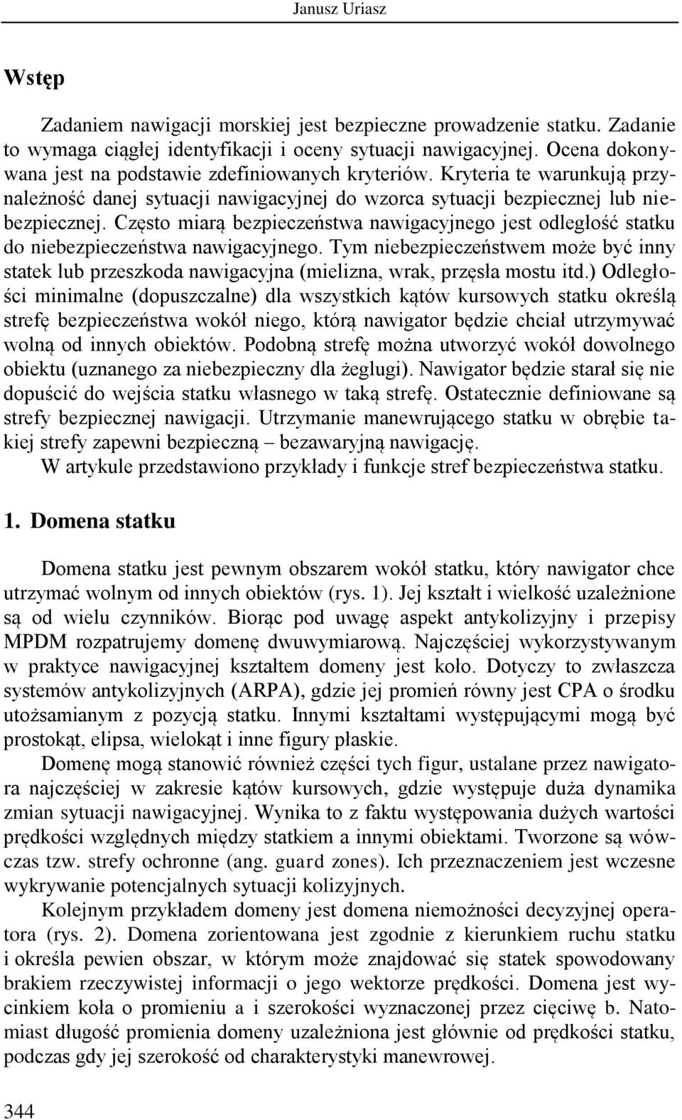 statku do niebezpieczeństwa nawigacyjnego Tym niebezpieczeństwem może być inny statek lub przeszkoda nawigacyjna (mielizna, wrak, przęsła mostu itd) Odległości minimalne (dopuszczalne) dla wszystkich