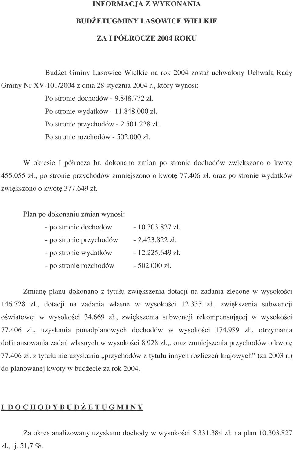 dokonano zmian po stronie dochodów zwikszono o kwot 455.055 zł., po stronie przychodów zmniejszono o kwot 77.406 zł. oraz po stronie wydatków zwikszono o kwot 377.649 zł.