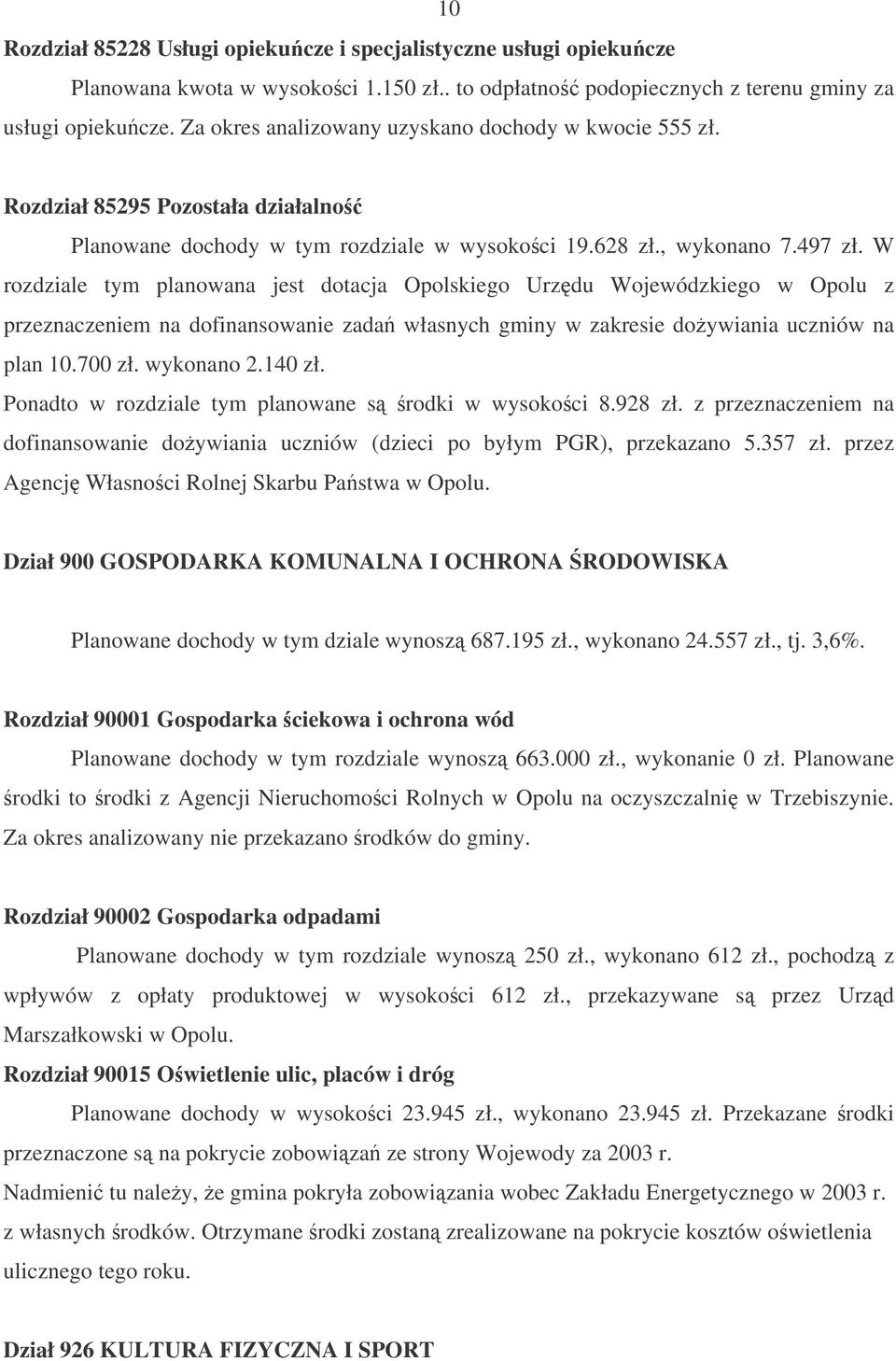 W rozdziale tym planowana jest dotacja Opolskiego Urzdu Wojewódzkiego w Opolu z przeznaczeniem na dofinansowanie zada własnych gminy w zakresie doywiania uczniów na plan 10.700 zł. wykonano 2.140 zł.