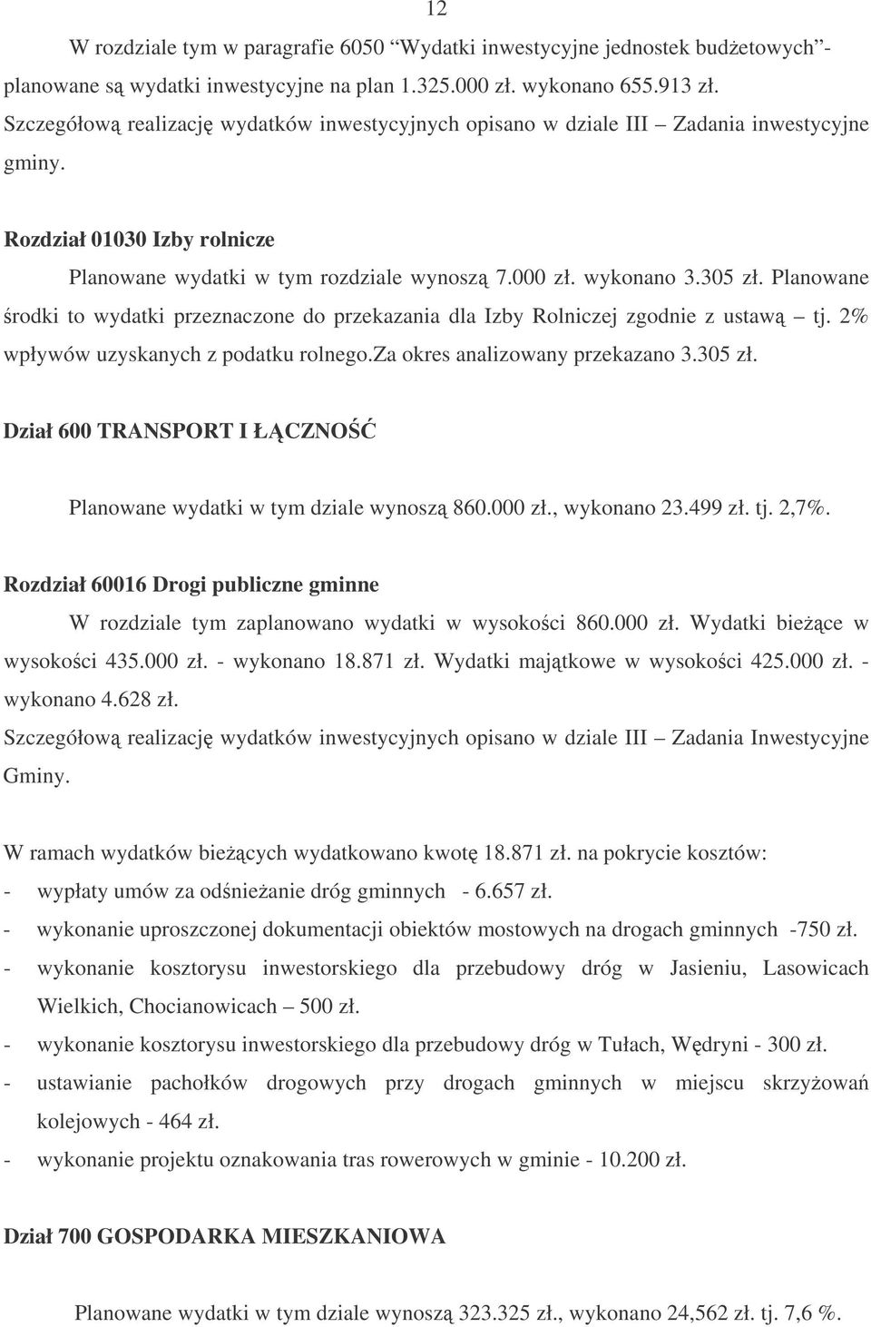 Planowane rodki to wydatki przeznaczone do przekazania dla Izby Rolniczej zgodnie z ustaw tj. 2% wpływów uzyskanych z podatku rolnego.za okres analizowany przekazano 3.305 zł.