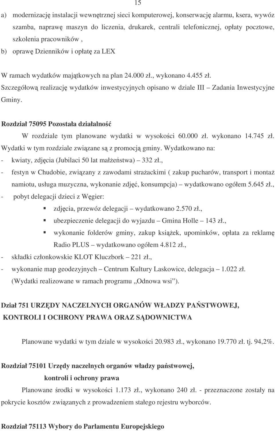 Szczegółow realizacj wydatków inwestycyjnych opisano w dziale III Zadania Inwestycyjne Gminy. Rozdział 75095 Pozostała działalno W rozdziale tym planowane wydatki w wysokoci 60.000 zł. wykonano 14.