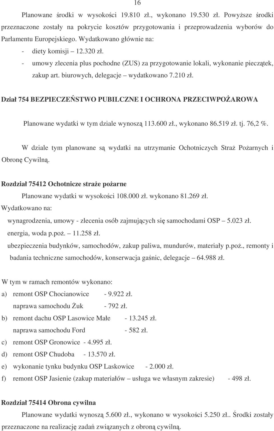 Dział 754 BEZPIECZESTWO PUBILCZNE I OCHRONA PRZECIWPOAROWA Planowane wydatki w tym dziale wynosz 113.600 zł., wykonano 86.519 zł. tj. 76,2 %.