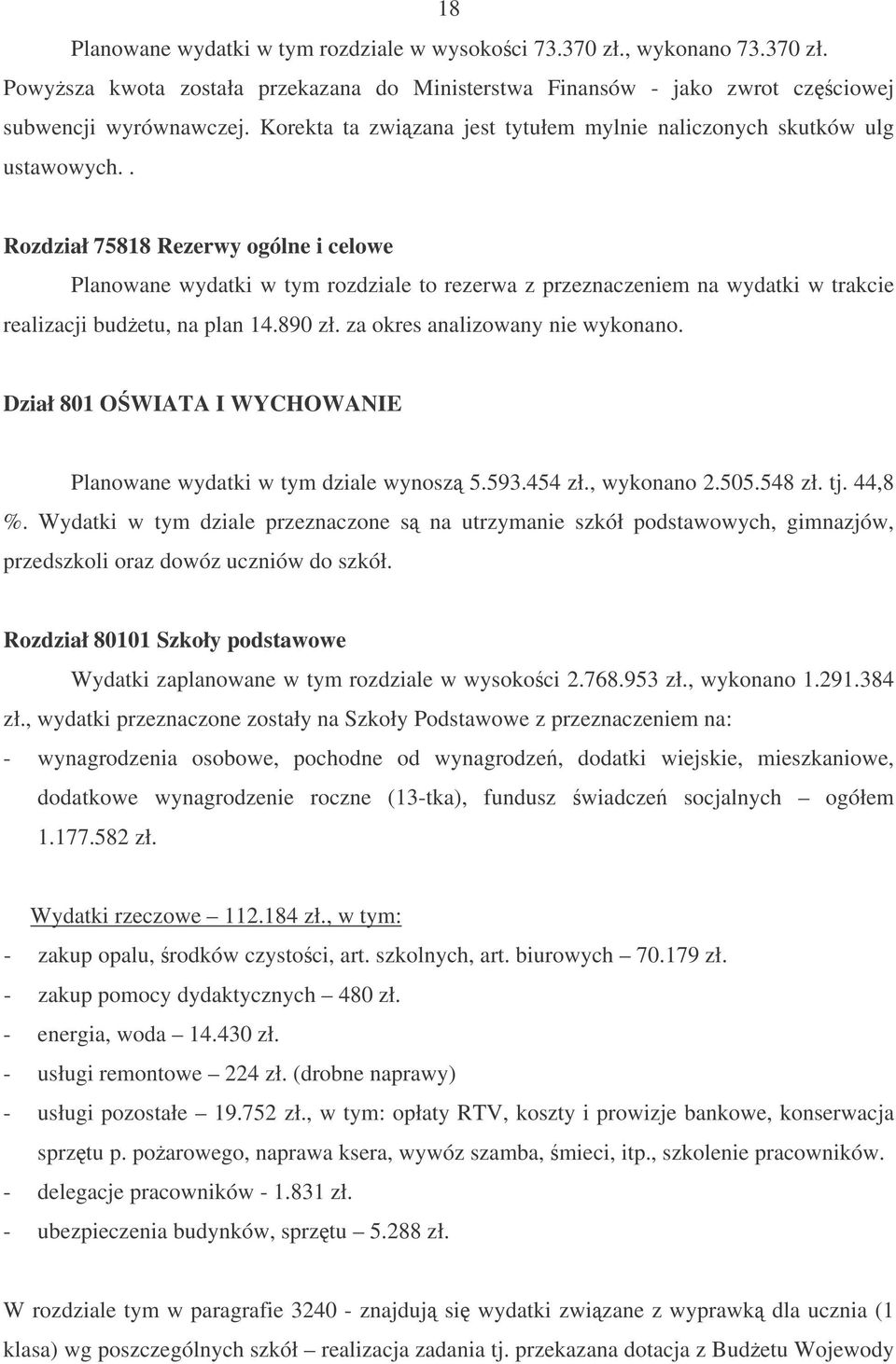 . Rozdział 75818 Rezerwy ogólne i celowe Planowane wydatki w tym rozdziale to rezerwa z przeznaczeniem na wydatki w trakcie realizacji budetu, na plan 14.890 zł. za okres analizowany nie wykonano.