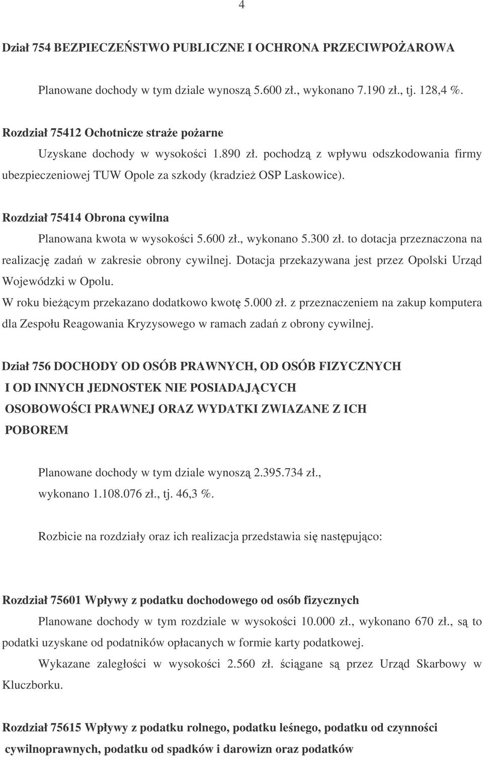 Rozdział 75414 Obrona cywilna Planowana kwota w wysokoci 5.600 zł., wykonano 5.300 zł. to dotacja przeznaczona na realizacj zada w zakresie obrony cywilnej.