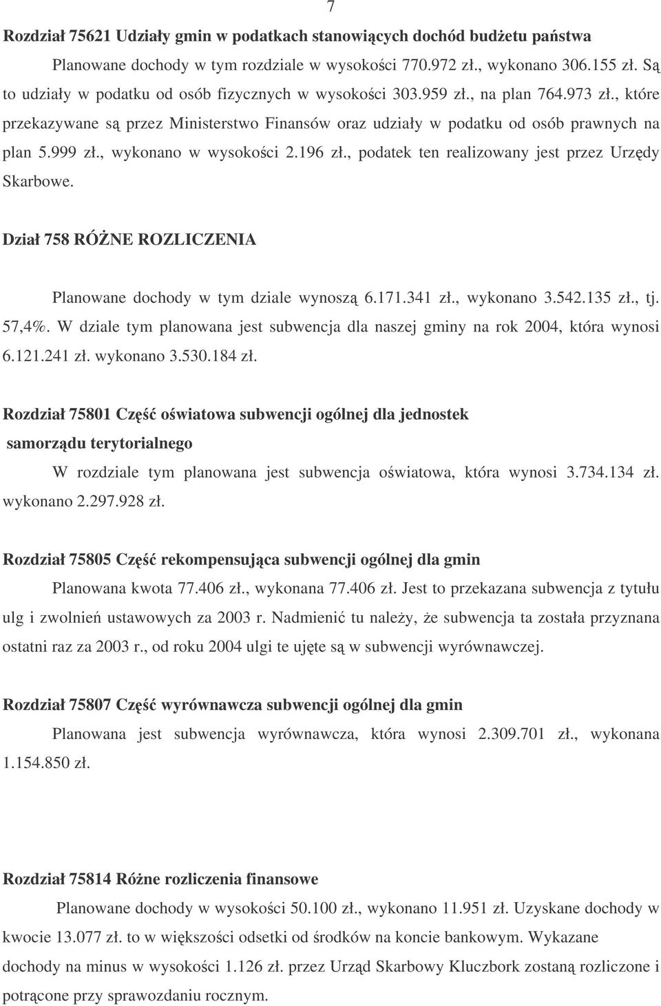 , wykonano w wysokoci 2.196 zł., podatek ten realizowany jest przez Urzdy Skarbowe. Dział 758 RÓNE ROZLICZENIA Planowane dochody w tym dziale wynosz 6.171.341 zł., wykonano 3.542.135 zł., tj. 57,4%.